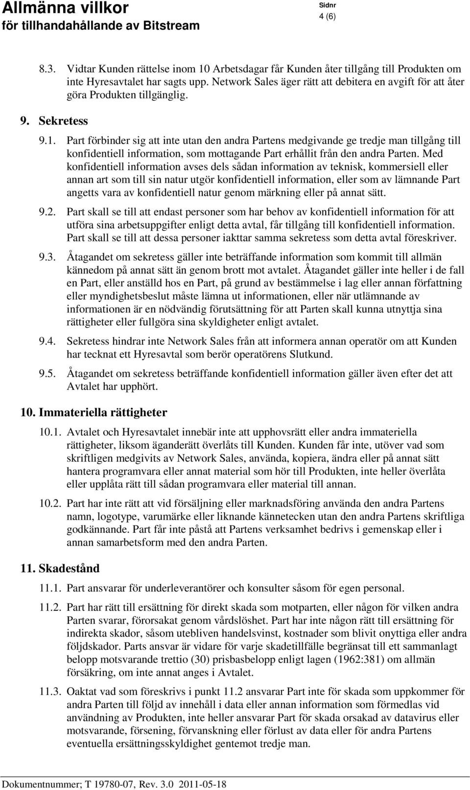 Part förbinder sig att inte utan den andra Partens medgivande ge tredje man tillgång till konfidentiell information, som mottagande Part erhållit från den andra Parten.