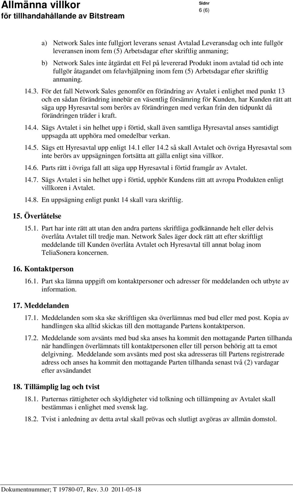 För det fall Network Sales genomför en förändring av Avtalet i enlighet med punkt 13 och en sådan förändring innebär en väsentlig försämring för Kunden, har Kunden rätt att säga upp Hyresavtal som