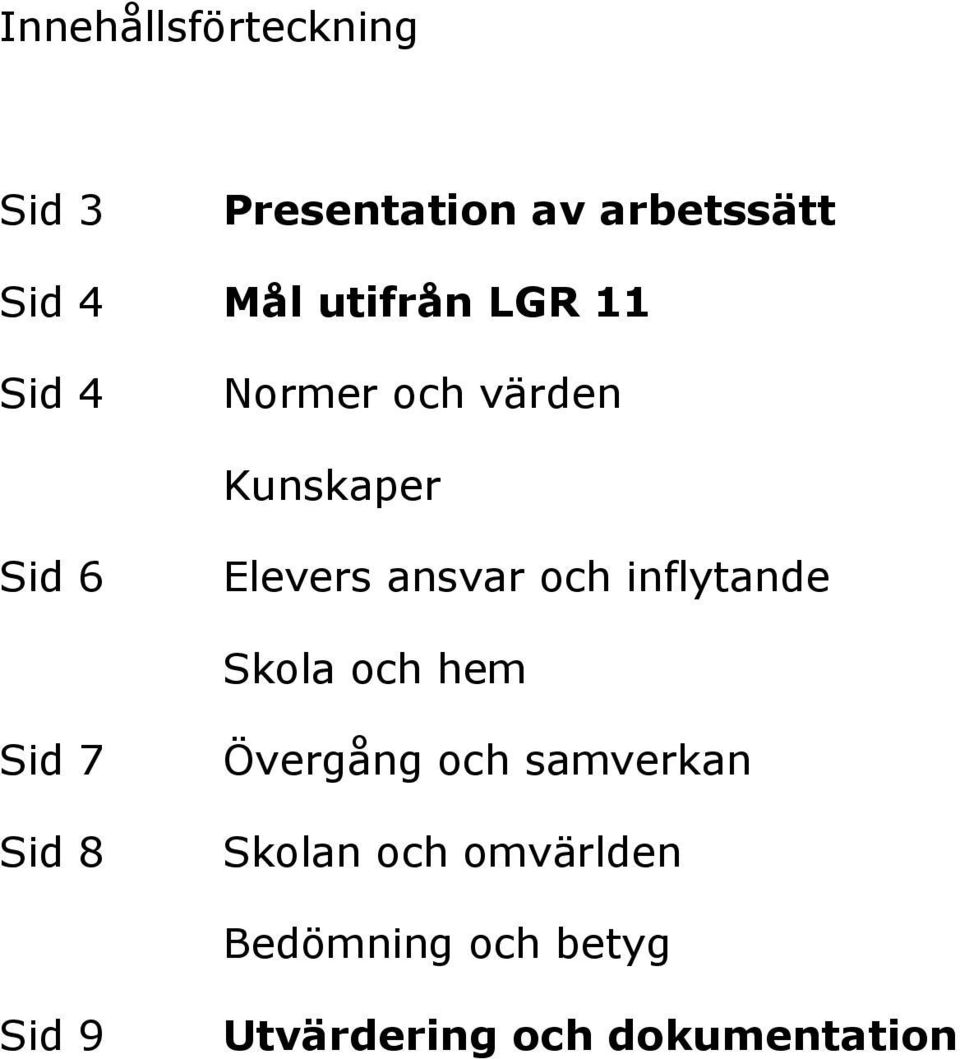 inflytande Skola och hem Sid 7 Sid 8 Övergång och samverkan Skolan