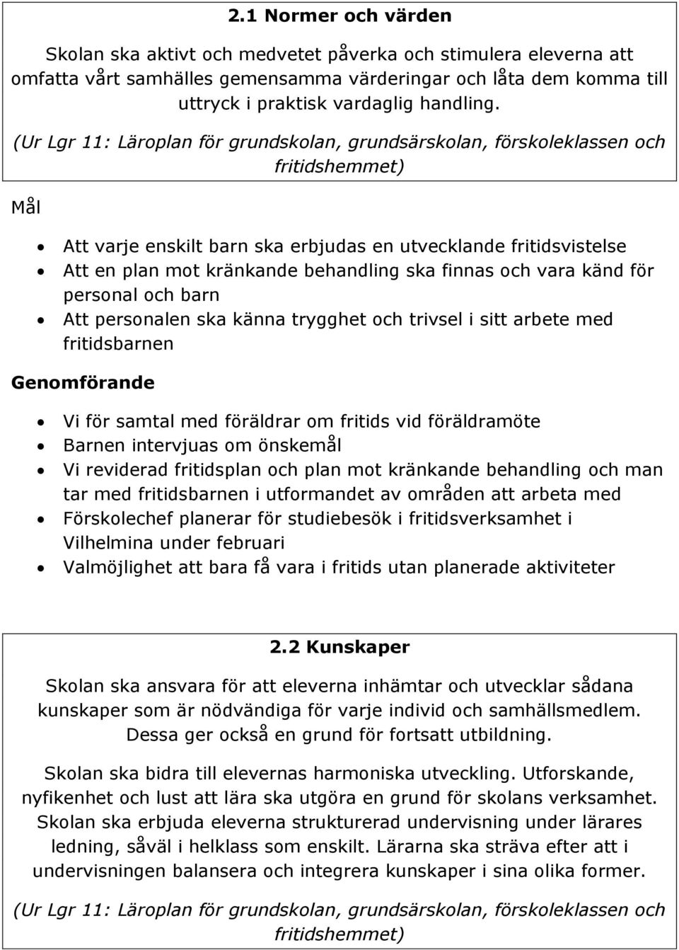 finnas och vara känd för personal och barn Att personalen ska känna trygghet och trivsel i sitt arbete med fritidsbarnen Vi för samtal med föräldrar om fritids vid föräldramöte Barnen intervjuas om