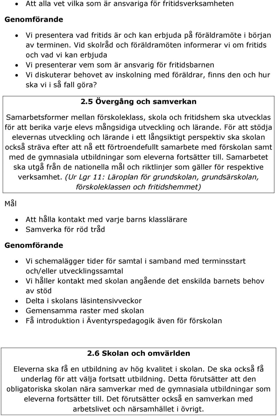 ska vi i så fall göra? 2.5 Övergång och samverkan Samarbetsformer mellan förskoleklass, skola och fritidshem ska utvecklas för att berika varje elevs mångsidiga utveckling och lärande.