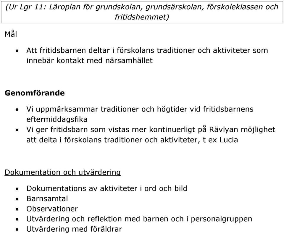 som vistas mer kontinuerligt på Rävlyan möjlighet att delta i förskolans traditioner och aktiviteter, t ex Lucia Dokumentation och utvärdering