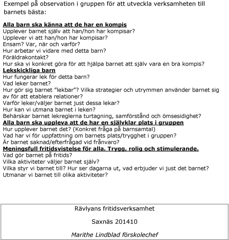 Lekskickliga barn Hur fungerar lek för detta barn? Vad leker barnet? Hur gör sig barnet lekbar? Vilka strategier och utrymmen använder barnet sig av för att etablera relationer?