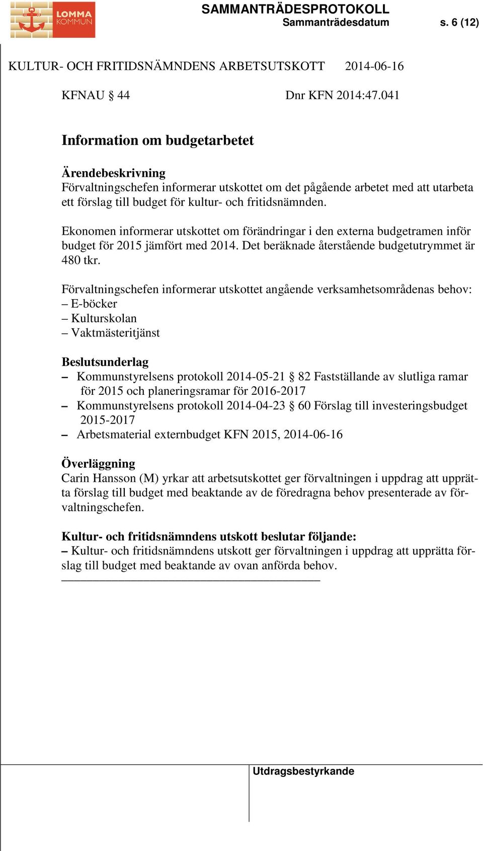 Ekonomen informerar utskottet om förändringar i den externa budgetramen inför budget för 2015 jämfört med 2014. Det beräknade återstående budgetutrymmet är 480 tkr.