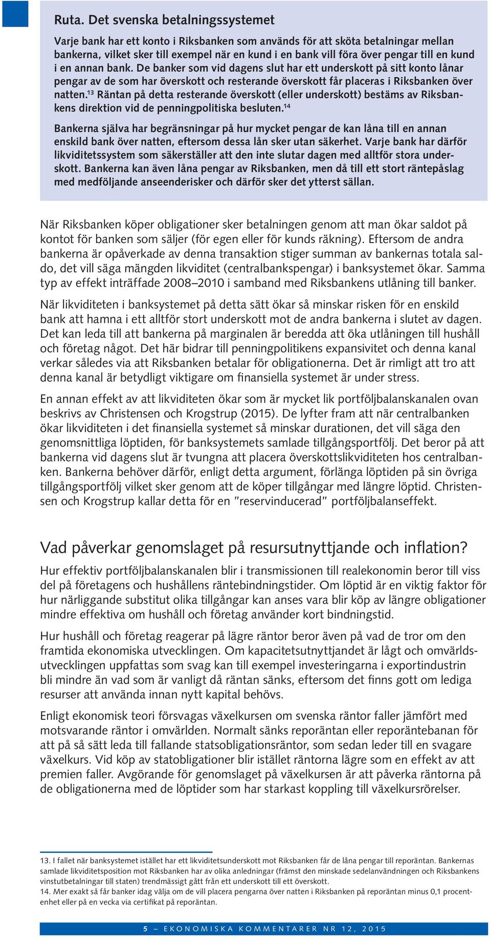 13 Räntan på detta resterande överskott (eller underskott) bestäms av Riksbankens direktion vid de penningpolitiska besluten.