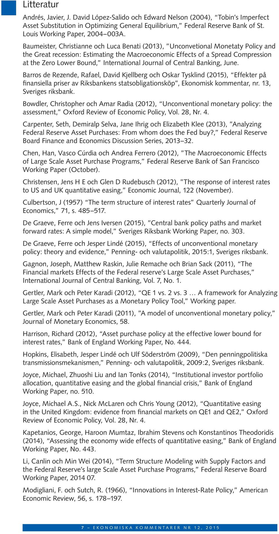 Baumeister, Christianne och Luca Benati (2013), Unconvetional Monetaty Policy and the Great recession: Estimating the Macroeconomic Effects of a Spread Compression at the Zero Lower Bound,