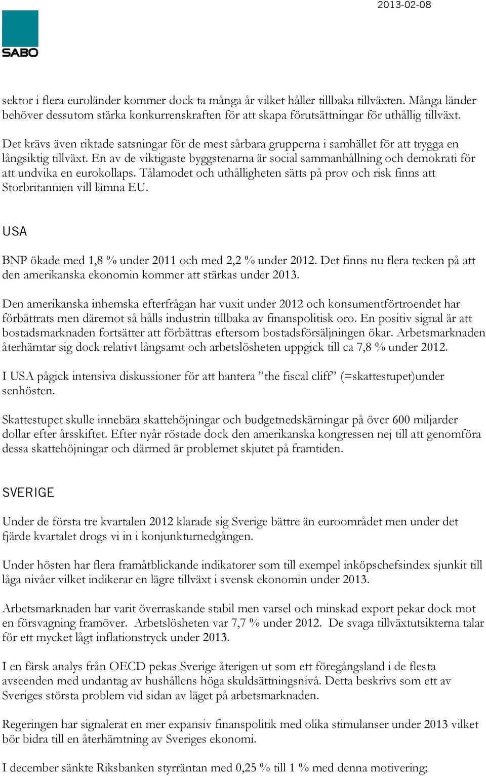 En av de viktigaste byggstenarna är social sammanhållning och demokrati för att undvika en eurokollaps. Tålamodet och uthålligheten sätts på prov och risk finns att Storbritannien vill lämna EU.