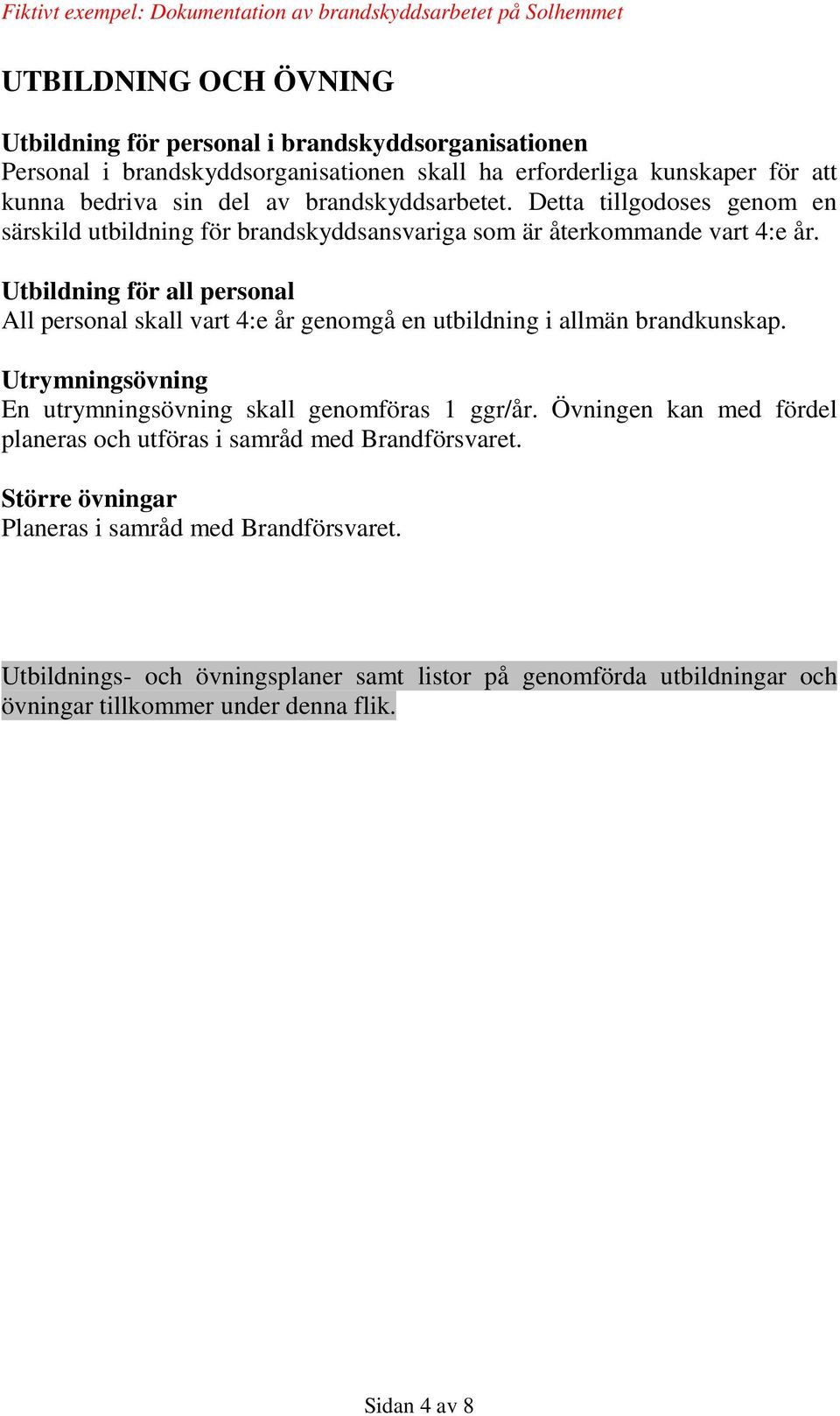 Utbildning för all personal All personal skall vart 4:e år genomgå en utbildning i allmän brandkunskap. Utrymningsövning En utrymningsövning skall genomföras 1 ggr/år.