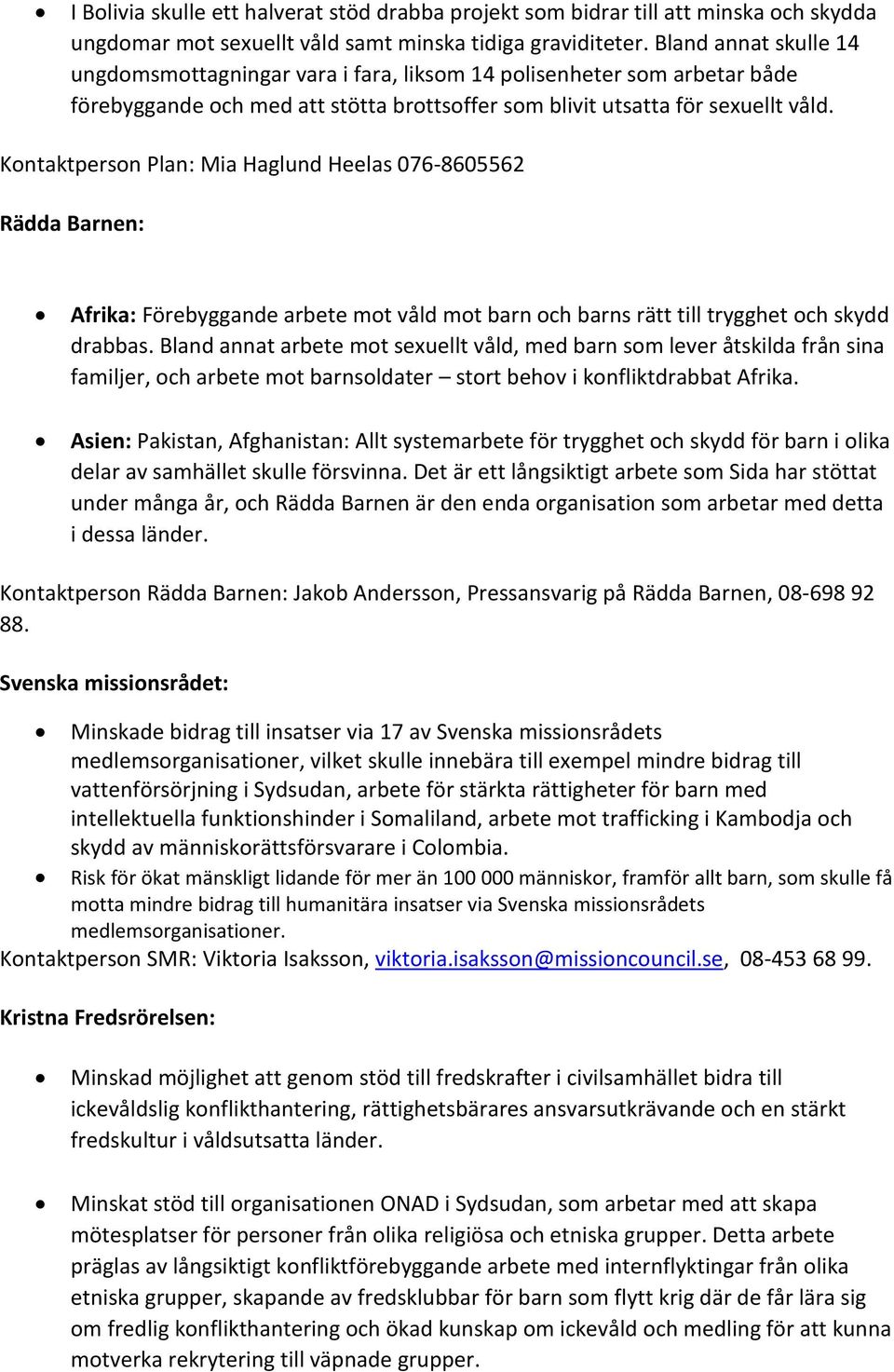 Kontaktperson Plan: Mia Haglund Heelas 076-8605562 Rädda Barnen: Afrika: Förebyggande arbete mot våld mot barn och barns rätt till trygghet och skydd drabbas.