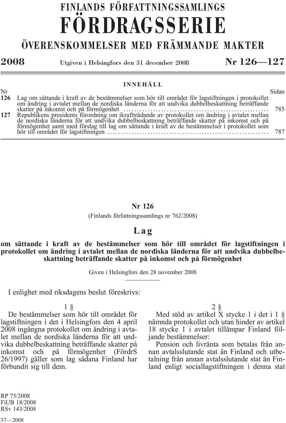 .. 785 127 Republikens presidents förordning om ikraftträdande av protokollet om ändring i avtalet mellan de nordiska länderna för att undvika dubbelbeskattning beträffande skatter på inkomst och på