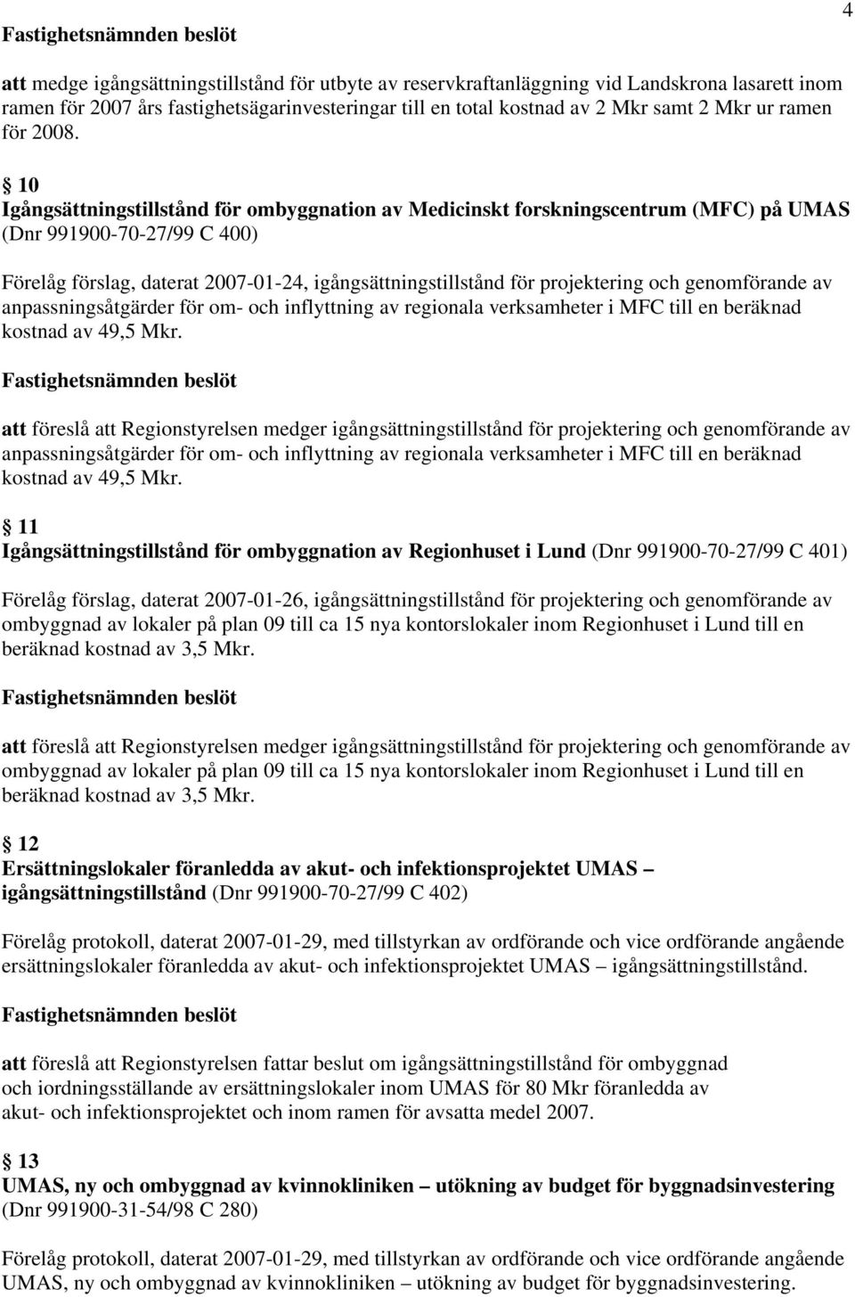 10 Igångsättningstillstånd för ombyggnation av Medicinskt forskningscentrum (MFC) på UMAS (Dnr 991900-70-27/99 C 400) Förelåg förslag, daterat 2007-01-24, igångsättningstillstånd för projektering och