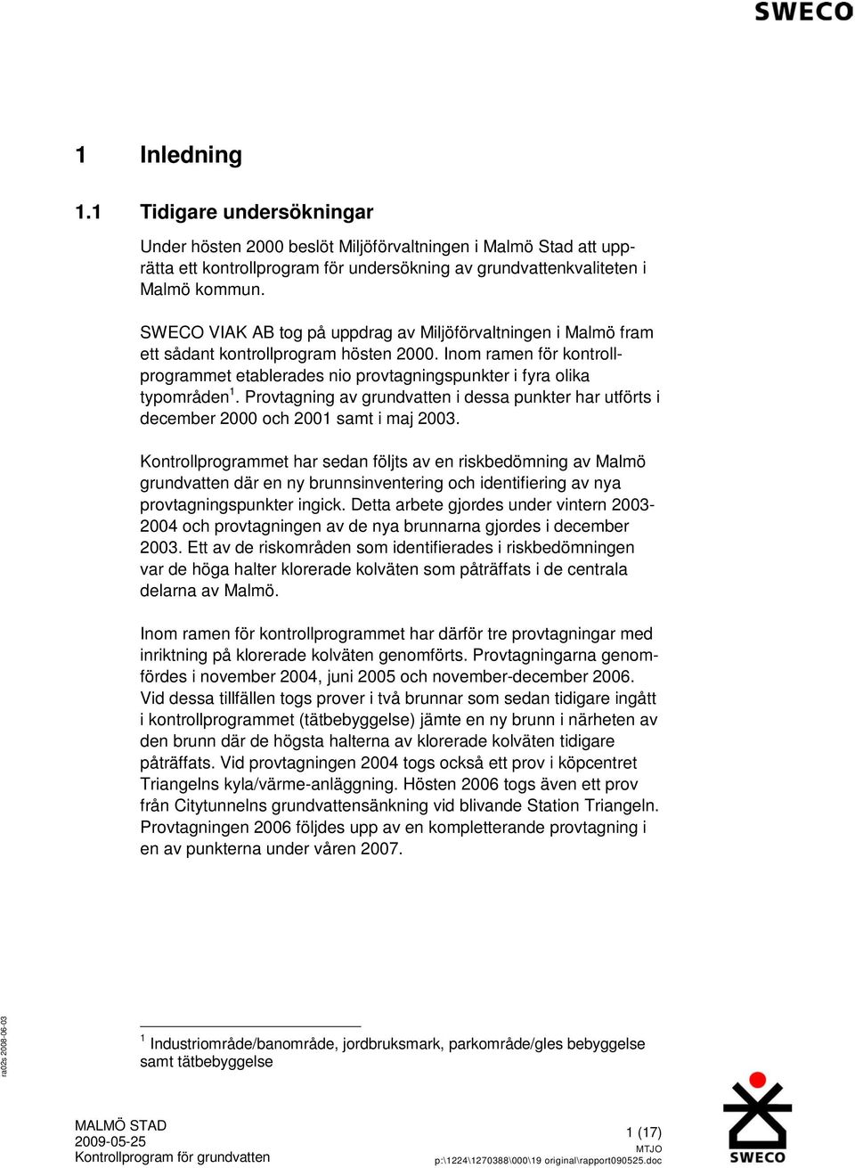 Provtagning av grundvatten i dessa punkter har utförts i december 2000 och 2001 samt i maj 2003.