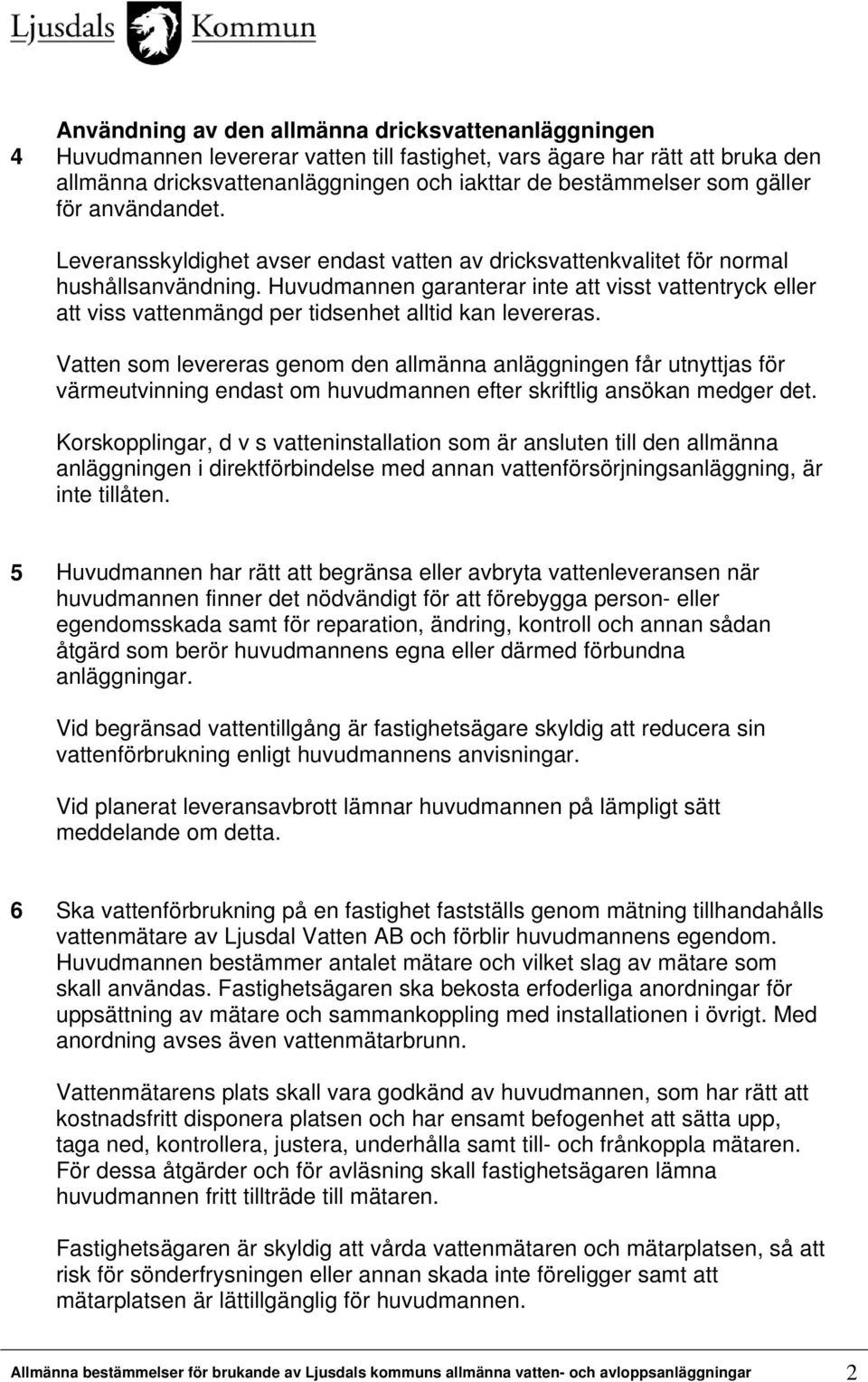 Huvudmannen garanterar inte att visst vattentryck eller att viss vattenmängd per tidsenhet alltid kan levereras.