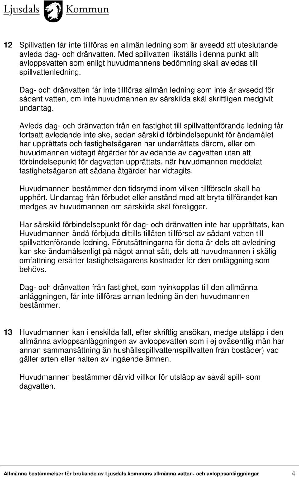 Dag- och dränvatten får inte tillföras allmän ledning som inte är avsedd för sådant vatten, om inte huvudmannen av särskilda skäl skriftligen medgivit undantag.