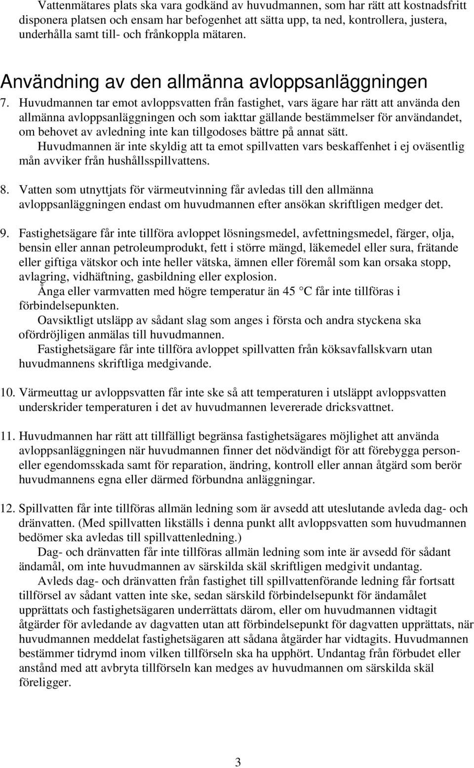 Huvudmannen tar emot avloppsvatten från fastighet, vars ägare har rätt att använda den allmänna avloppsanläggningen och som iakttar gällande bestämmelser för användandet, om behovet av avledning inte