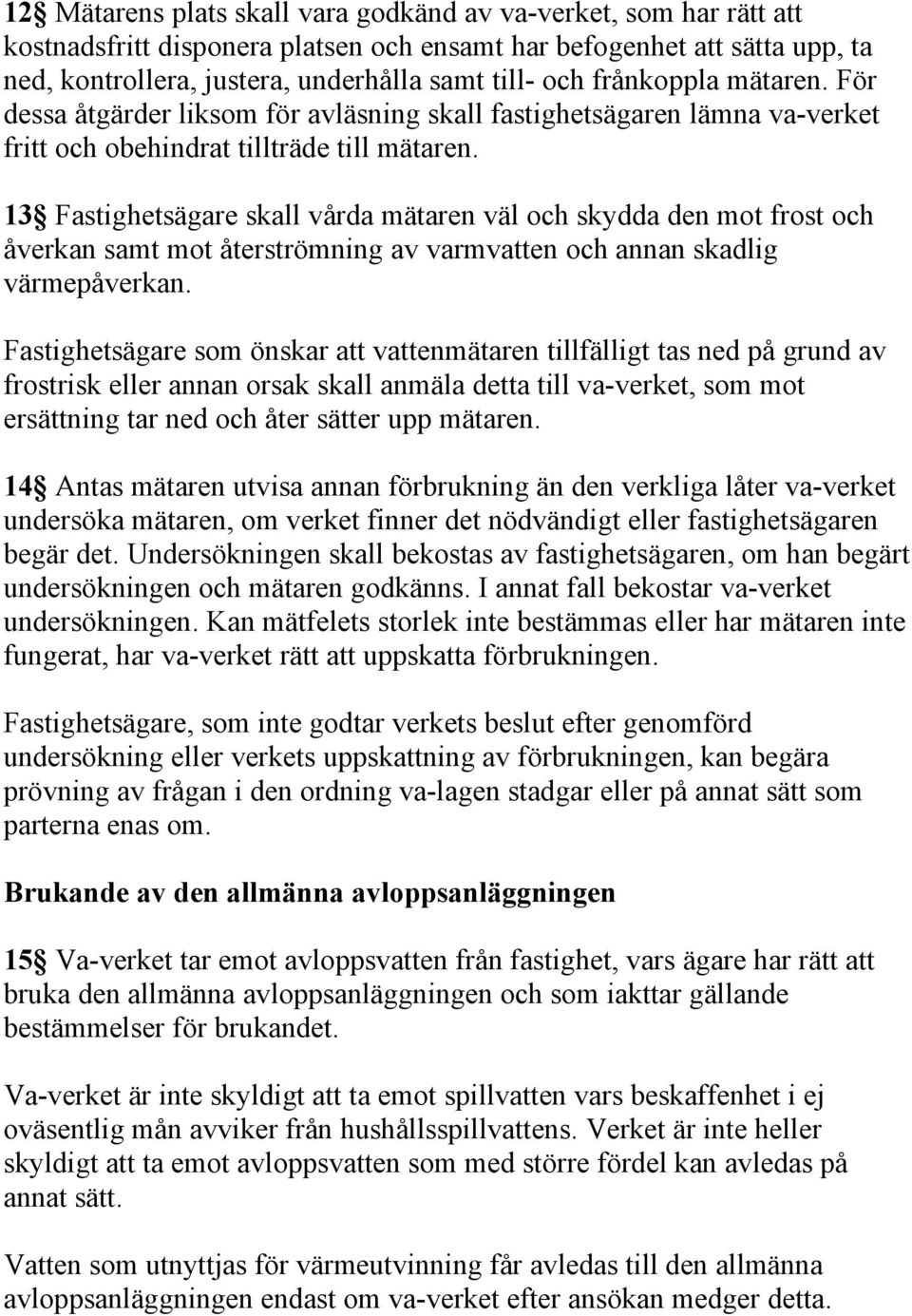 13 Fastighetsägare skall vårda mätaren väl och skydda den mot frost och åverkan samt mot återströmning av varmvatten och annan skadlig värmepåverkan.