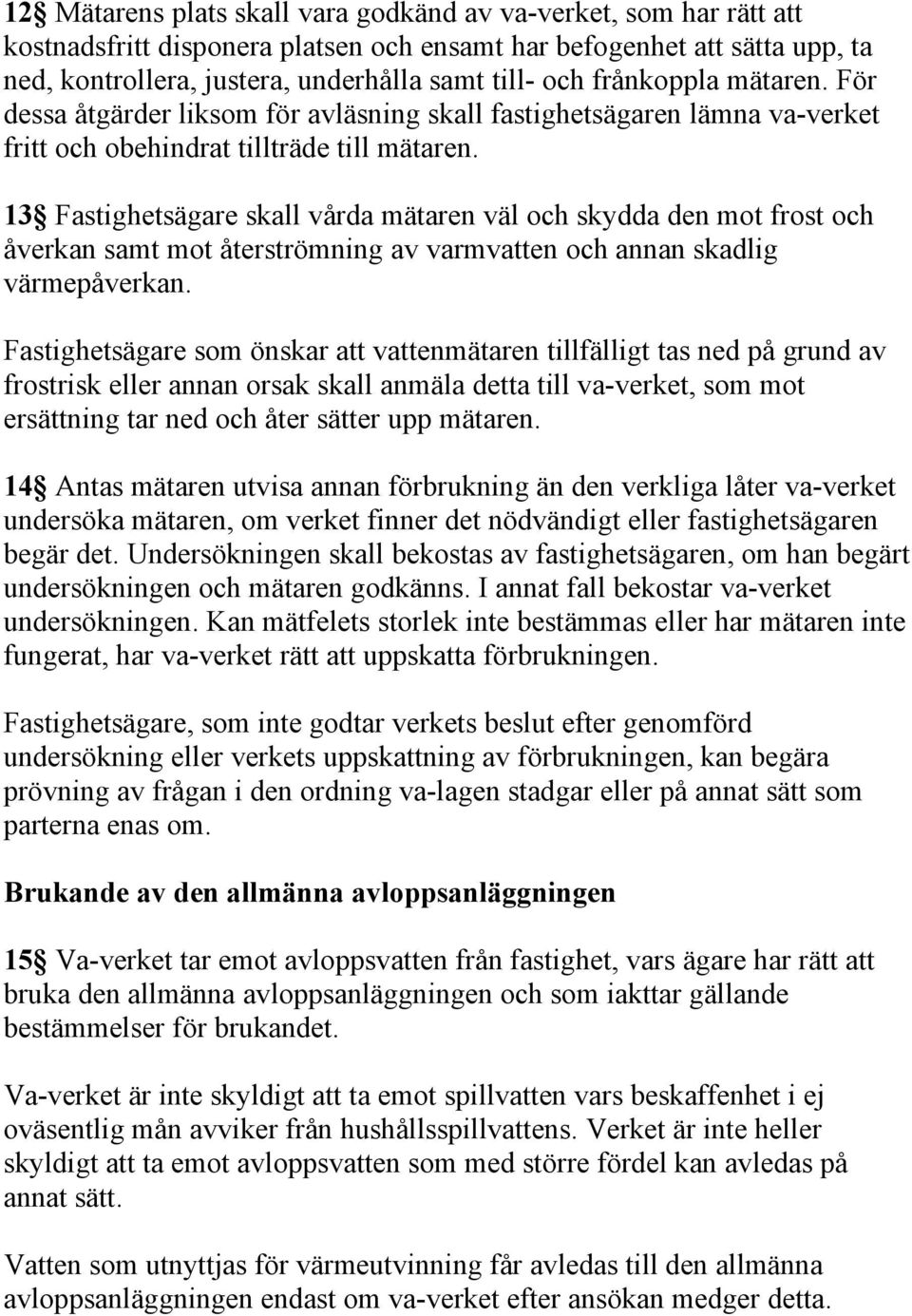 13 Fastighetsägare skall vårda mätaren väl och skydda den mot frost och åverkan samt mot återströmning av varmvatten och annan skadlig värmepåverkan.