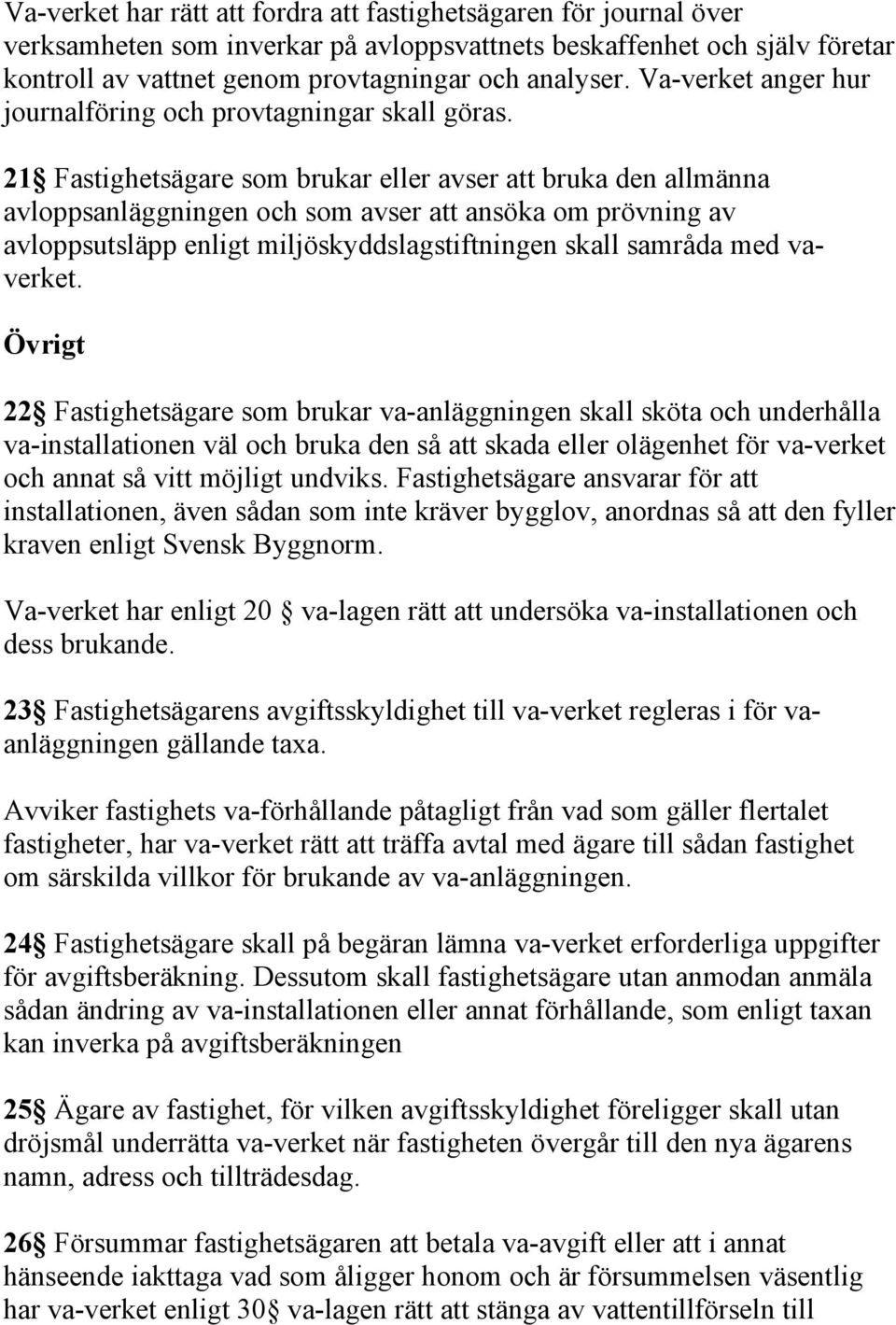 21 Fastighetsägare som brukar eller avser att bruka den allmänna avloppsanläggningen och som avser att ansöka om prövning av avloppsutsläpp enligt miljöskyddslagstiftningen skall samråda med vaverket.