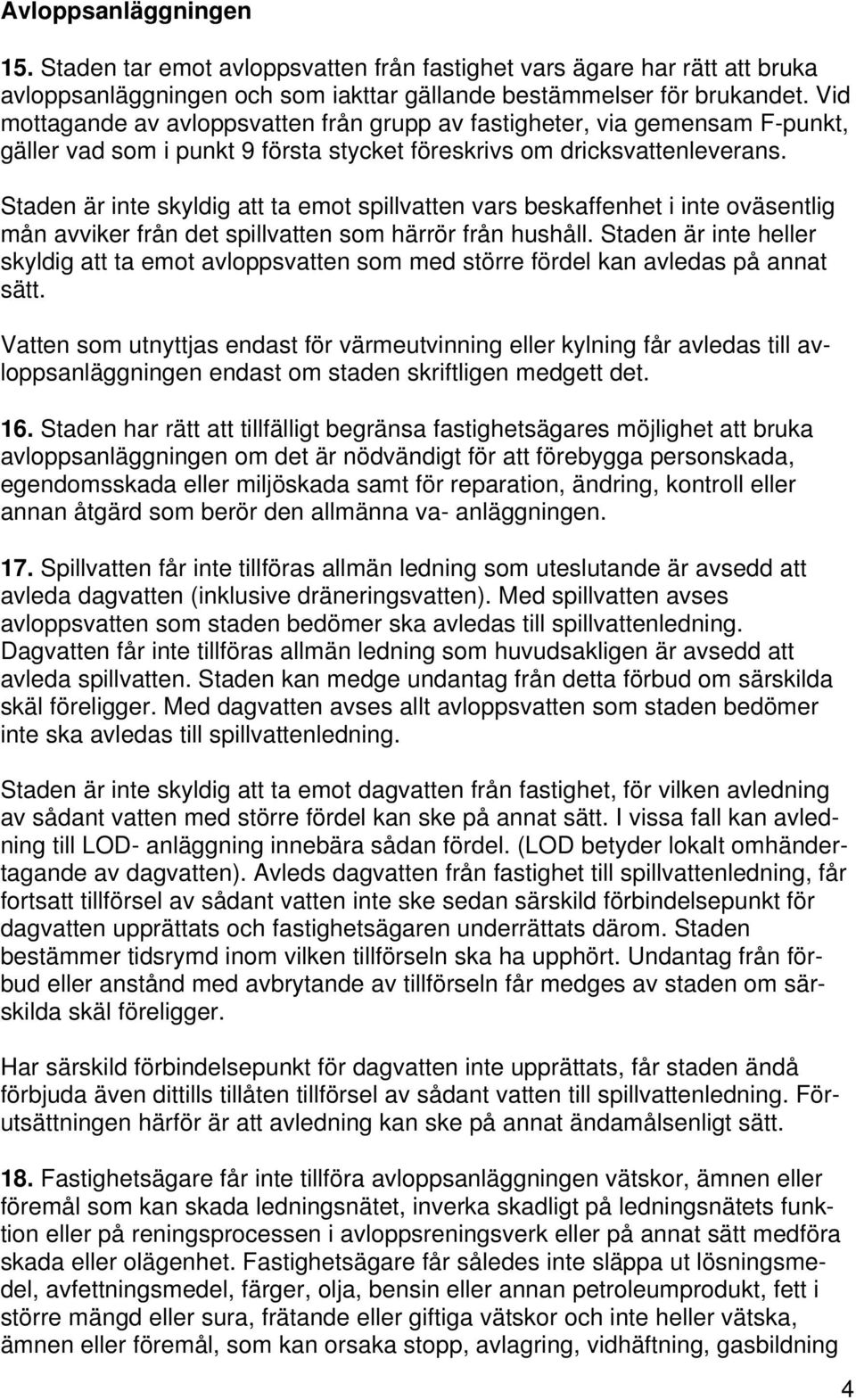 Staden är inte skyldig att ta emot spillvatten vars beskaffenhet i inte oväsentlig mån avviker från det spillvatten som härrör från hushåll.