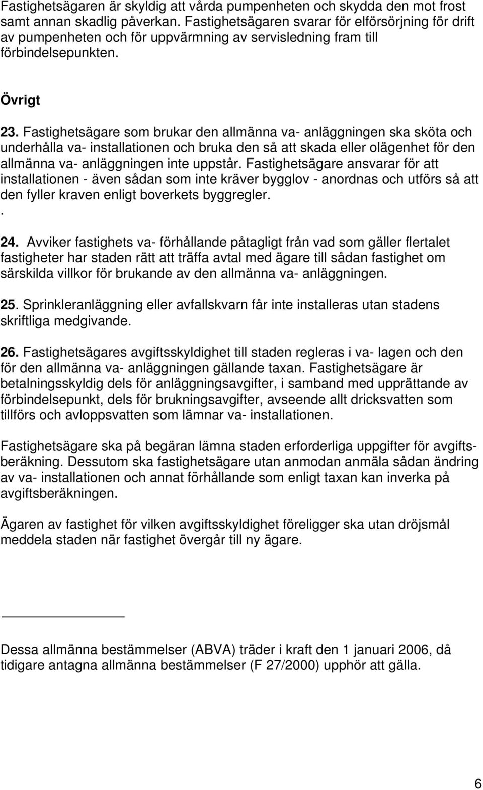 Fastighetsägare som brukar den allmänna va- anläggningen ska sköta och underhålla va- installationen och bruka den så att skada eller olägenhet för den allmänna va- anläggningen inte uppstår.