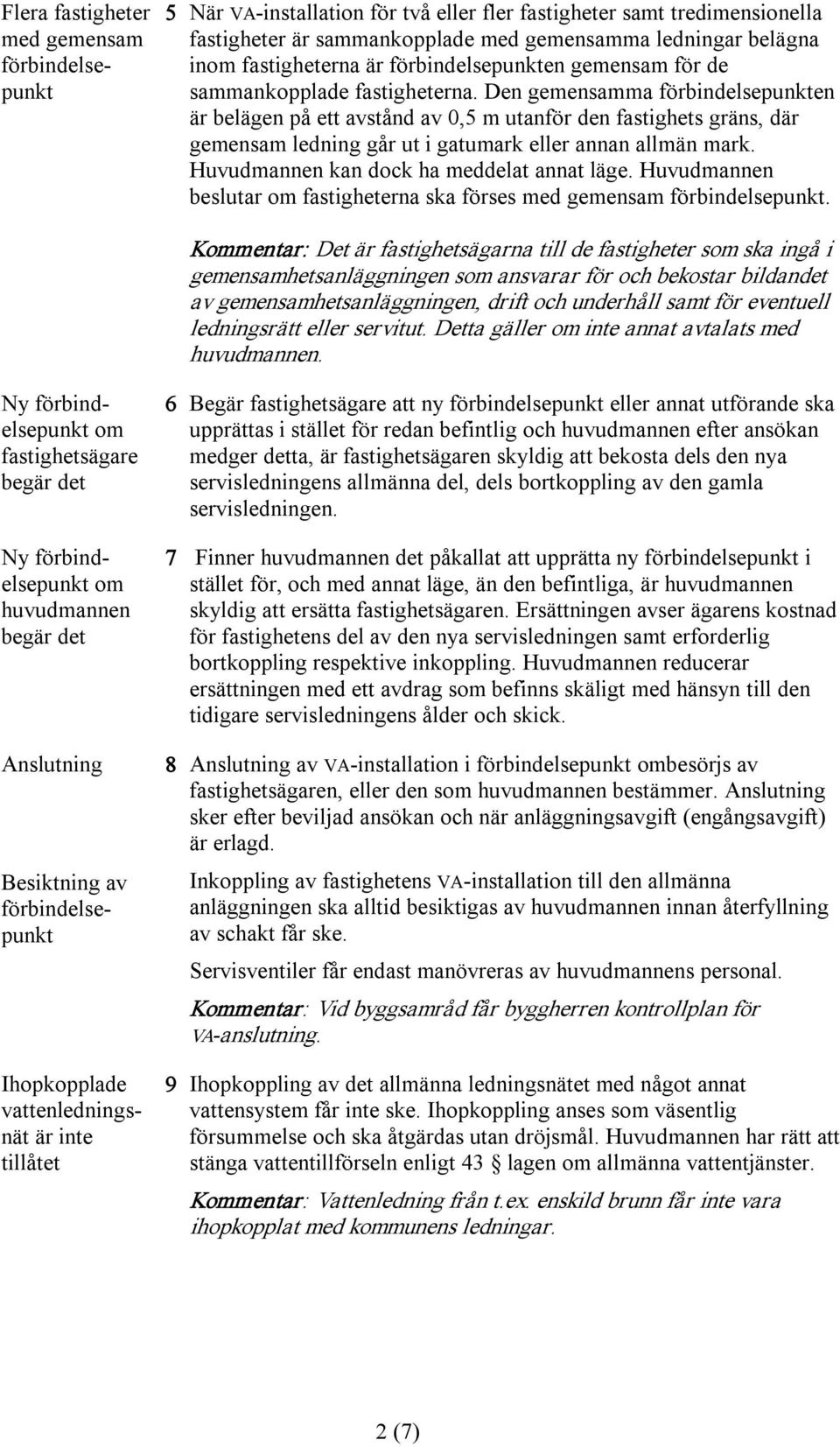 Den gemensamma förbindelsepunkten är belägen på ett avstånd av 0,5 m utanför den fastighets gräns, där gemensam ledning går ut i gatumark eller annan allmän mark. kan dock ha meddelat annat läge.