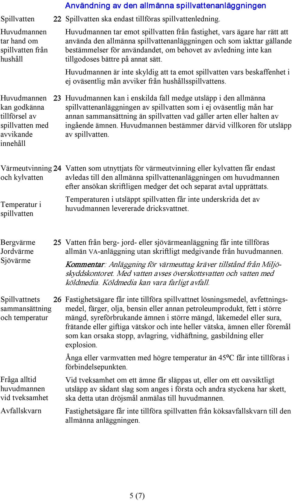 tillgodoses bättre på annat sätt. är inte skyldig att ta emot spillvatten vars beskaffenhet i ej oväsentlig mån avviker från hushållsspillvattens.