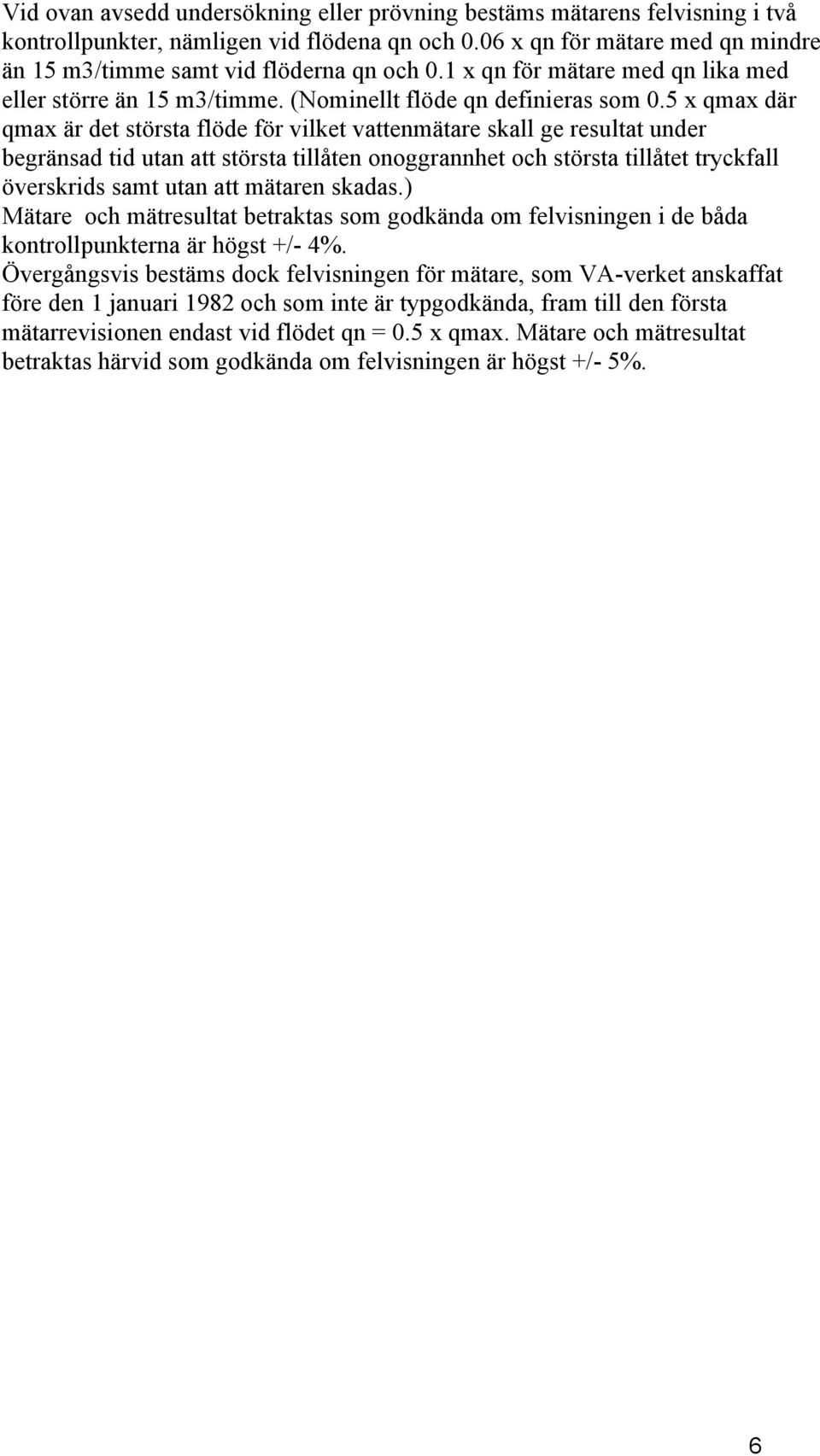 5 x qmax där qmax är det största flöde för vilket vattenmätare skall ge resultat under begränsad tid utan att största tillåten onoggrannhet och största tillåtet tryckfall överskrids samt utan att