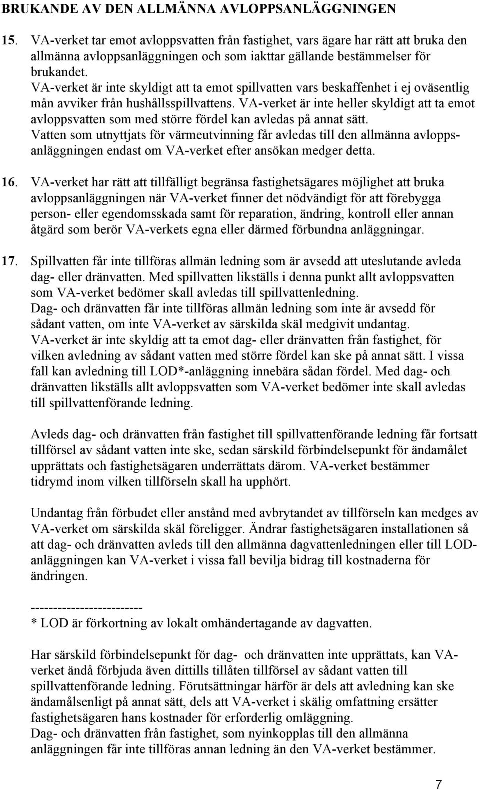 VA-verket är inte skyldigt att ta emot spillvatten vars beskaffenhet i ej oväsentlig mån avviker från hushållsspillvattens.