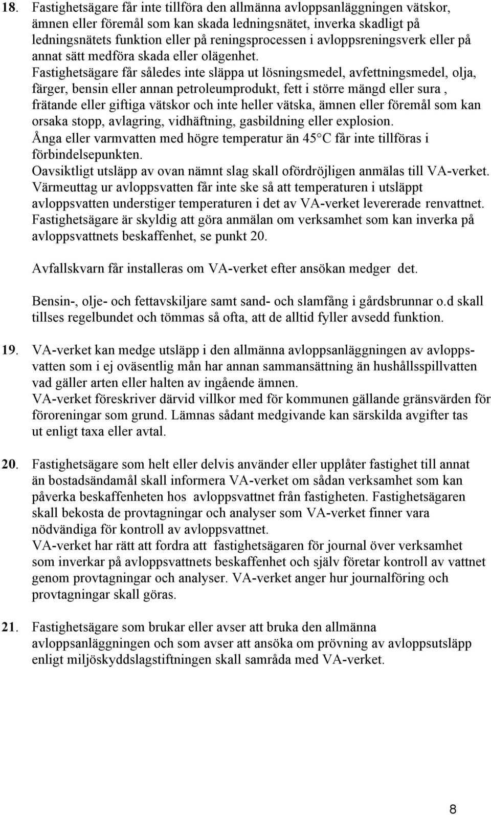 Fastighetsägare får således inte släppa ut lösningsmedel, avfettningsmedel, olja, färger, bensin eller annan petroleumprodukt, fett i större mängd eller sura, frätande eller giftiga vätskor och inte