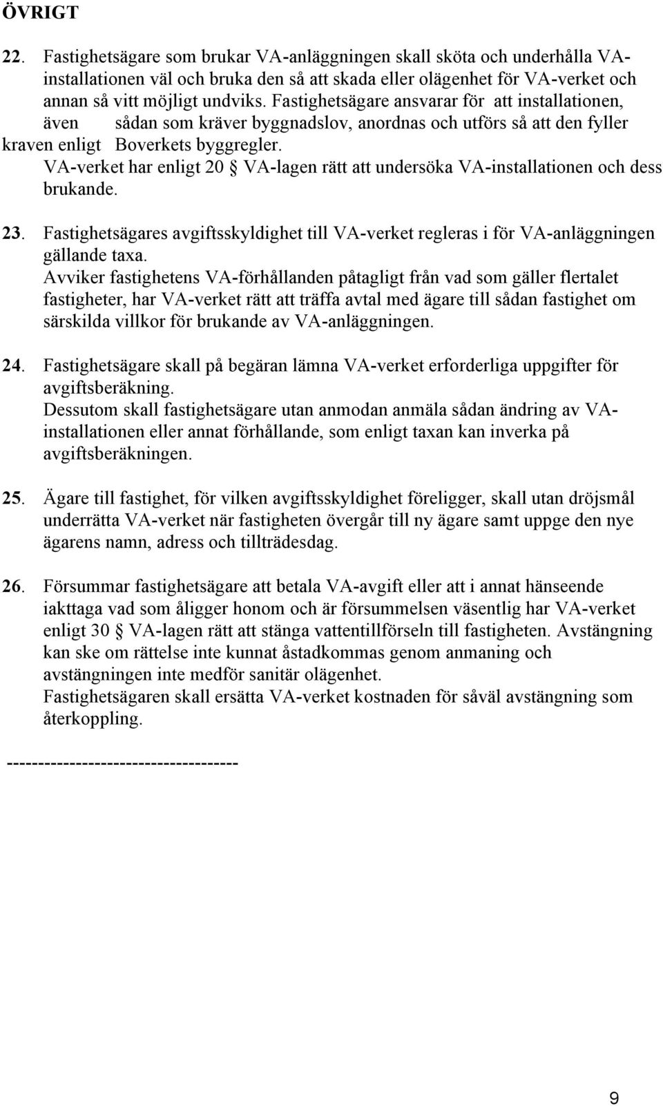 VA-verket har enligt 20 VA-lagen rätt att undersöka VA-installationen och dess brukande. 23. Fastighetsägares avgiftsskyldighet till VA-verket regleras i för VA-anläggningen gällande taxa.