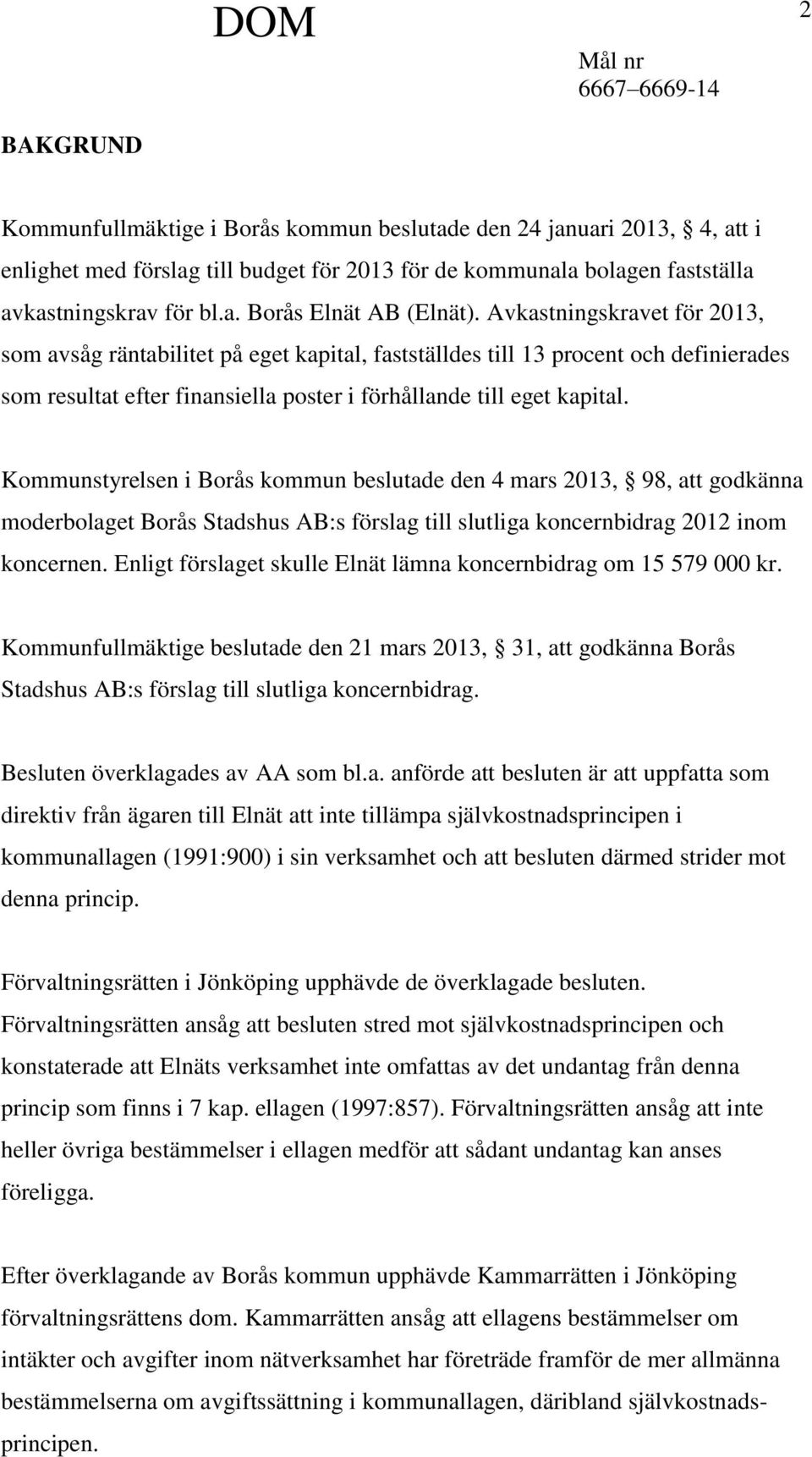 Kommunstyrelsen i Borås kommun beslutade den 4 mars 2013, 98, att godkänna moderbolaget Borås Stadshus AB:s förslag till slutliga koncernbidrag 2012 inom koncernen.