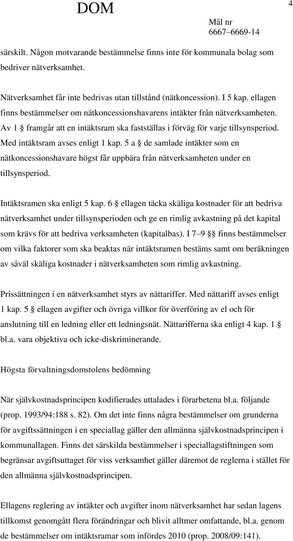 5 a de samlade intäkter som en nätkoncessionshavare högst får uppbära från nätverksamheten under en tillsynsperiod. Intäktsramen ska enligt 5 kap.