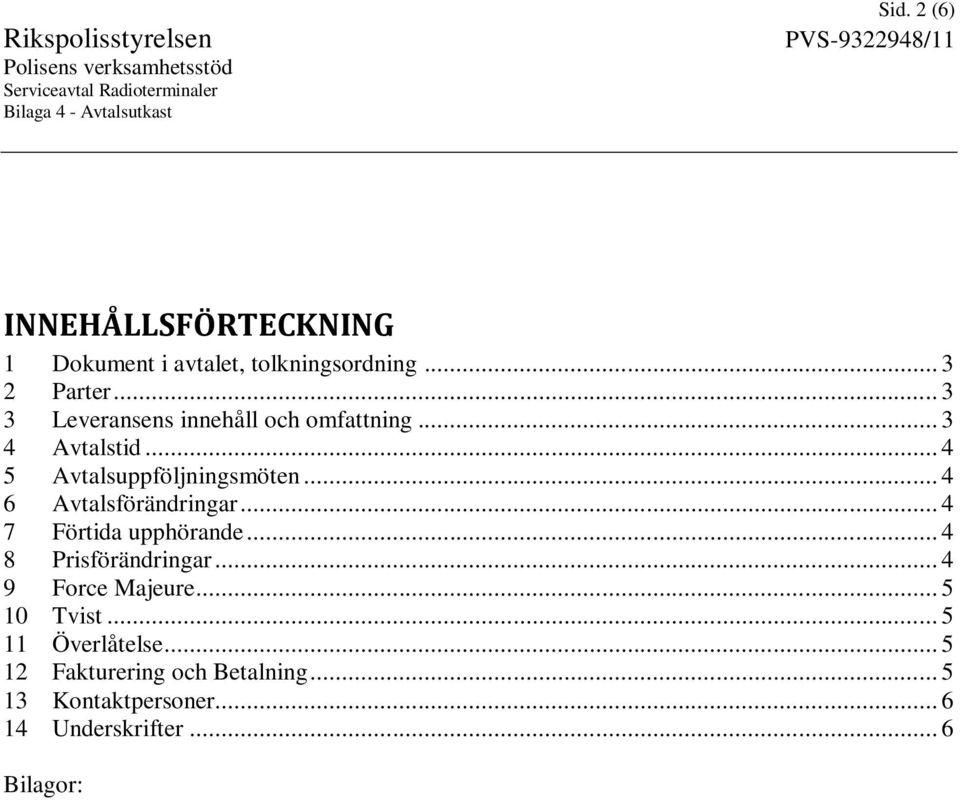 .. 4 6 Avtalsförändringar... 4 7 Förtida upphörande... 4 8 Prisförändringar... 4 9 Force Majeure.