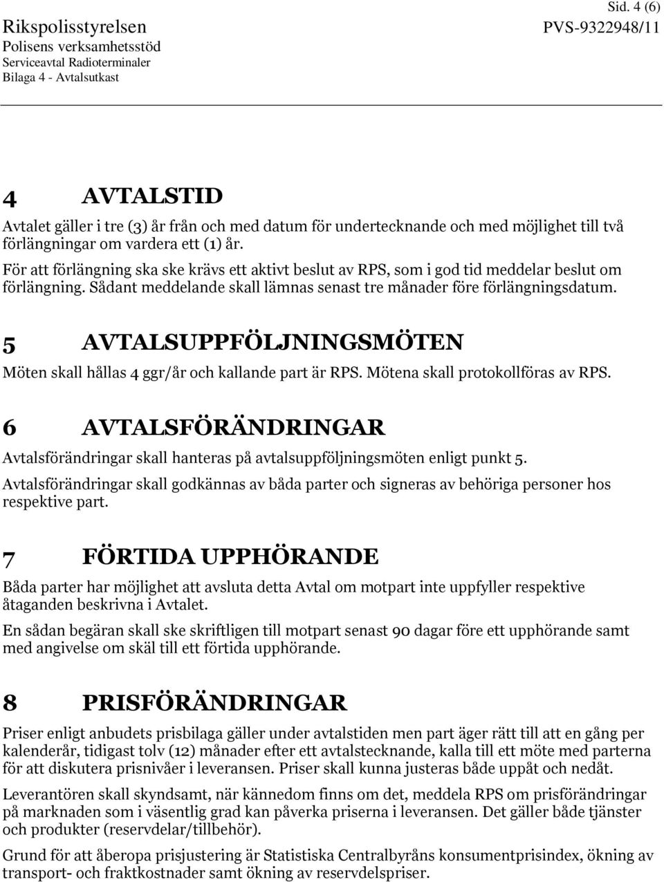 5 AVTALSUPPFÖLJNINGSMÖTEN Möten skall hållas 4 ggr/år och kallande part är RPS. Mötena skall protokollföras av RPS.