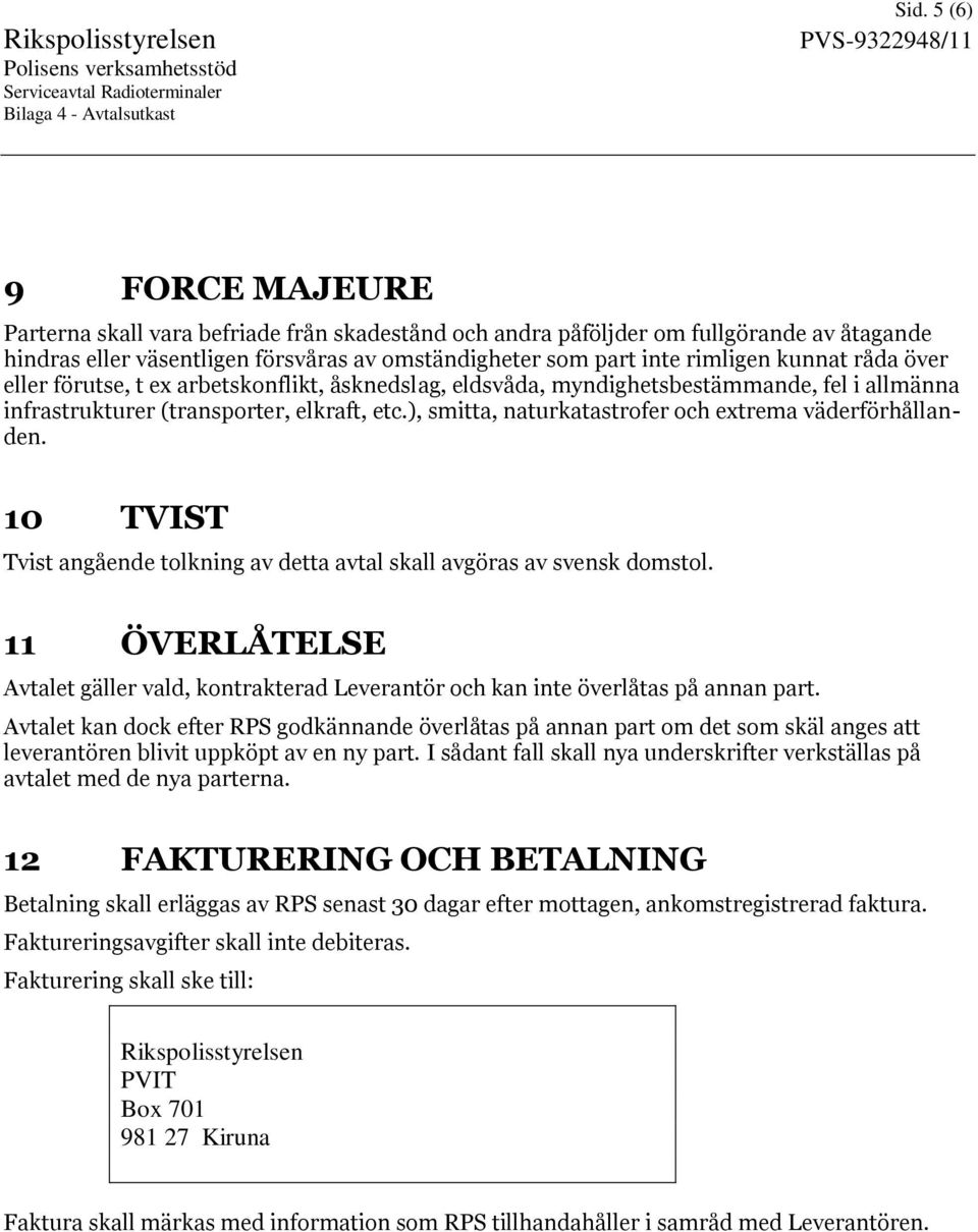 ), smitta, naturkatastrofer och extrema väderförhållanden. 10 TVIST Tvist angående tolkning av detta avtal skall avgöras av svensk domstol.