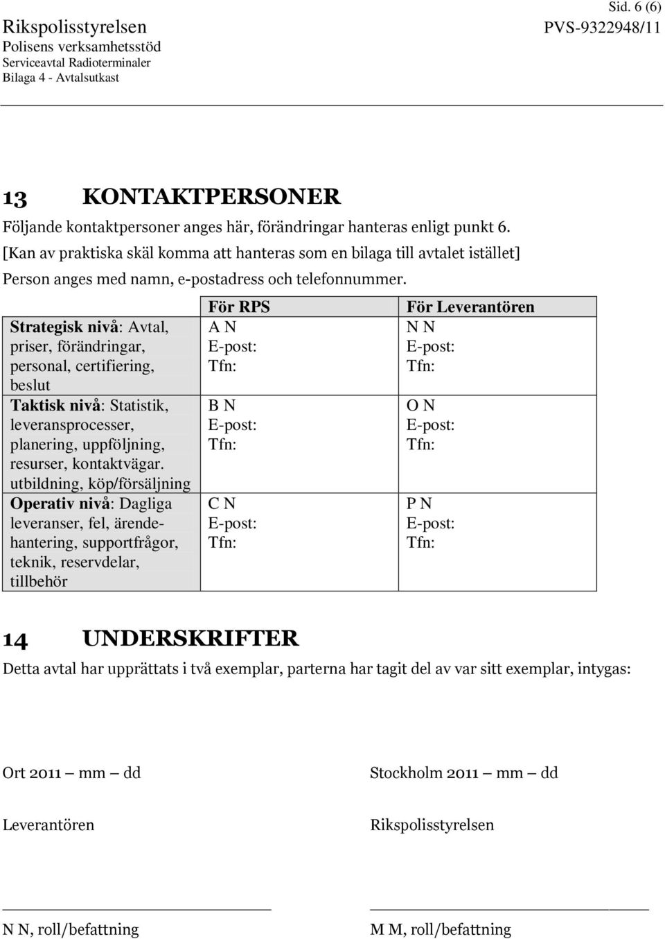 Strategisk nivå: Avtal, priser, förändringar, personal, certifiering, beslut Taktisk nivå: Statistik, leveransprocesser, planering, uppföljning, resurser, kontaktvägar.