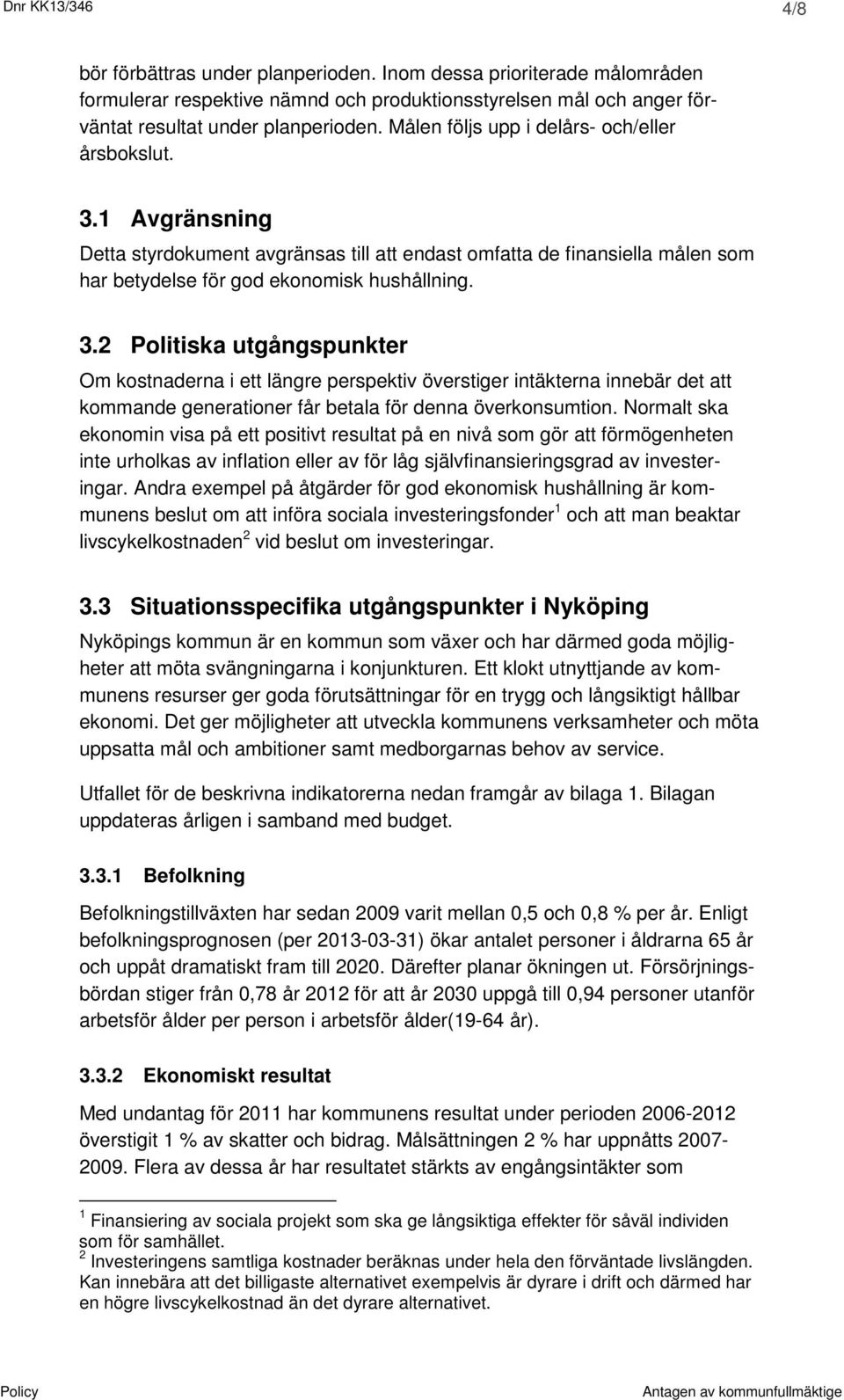 1 Avgränsning Detta styrdokument avgränsas till att endast omfatta de finansiella målen som har betydelse för god ekonomisk hushållning. 3.