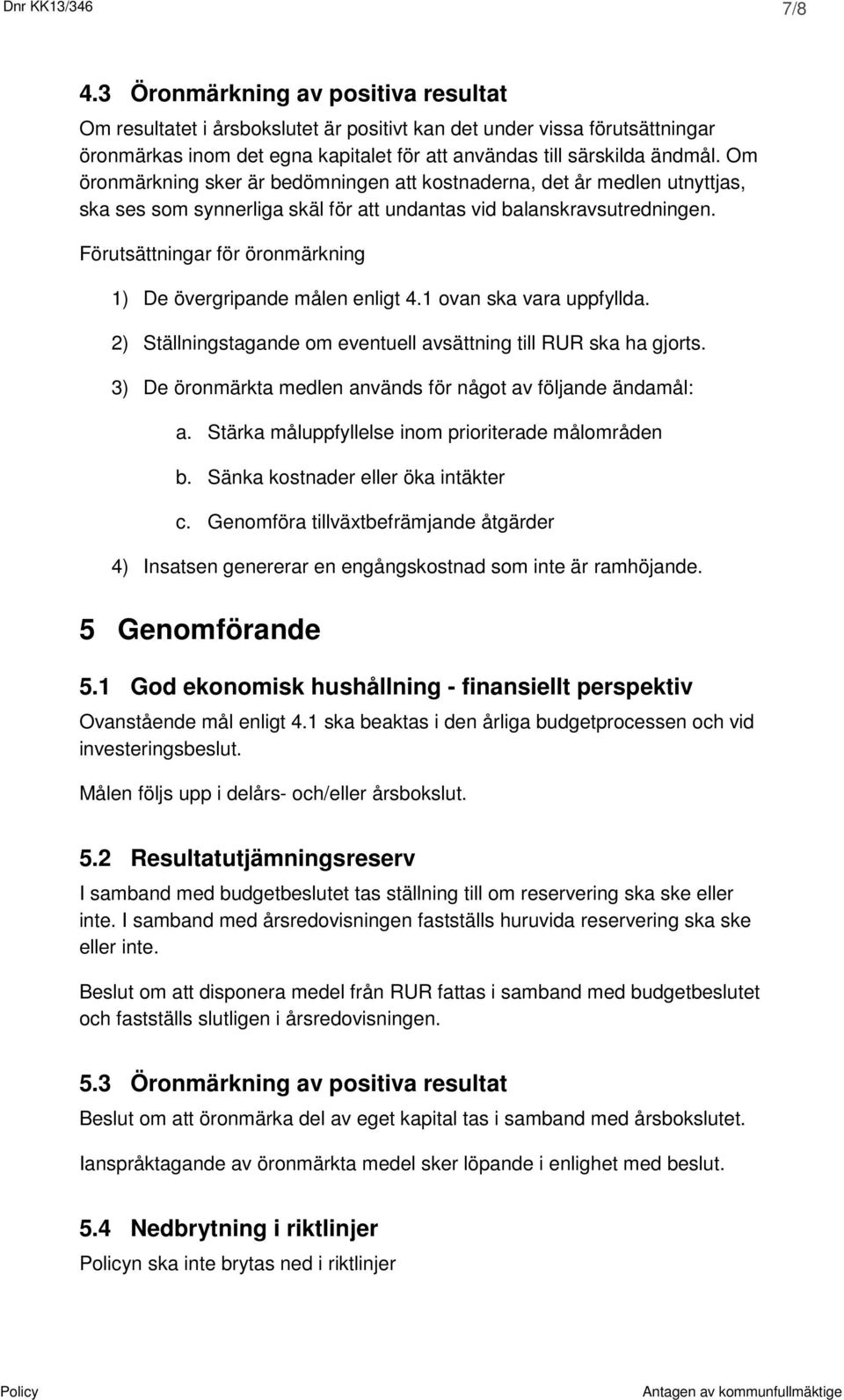 Om öronmärkning sker är bedömningen att kostnaderna, det år medlen utnyttjas, ska ses som synnerliga skäl för att undantas vid balanskravsutredningen.