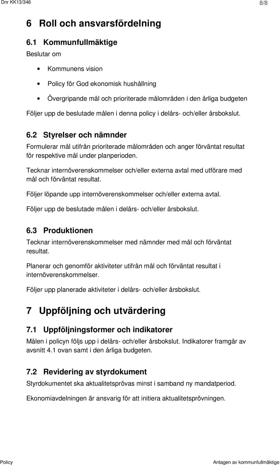 delårs- och/eller årsbokslut. 6.2 Styrelser och nämnder Formulerar mål utifrån prioriterade målområden och anger förväntat resultat för respektive mål under planperioden.