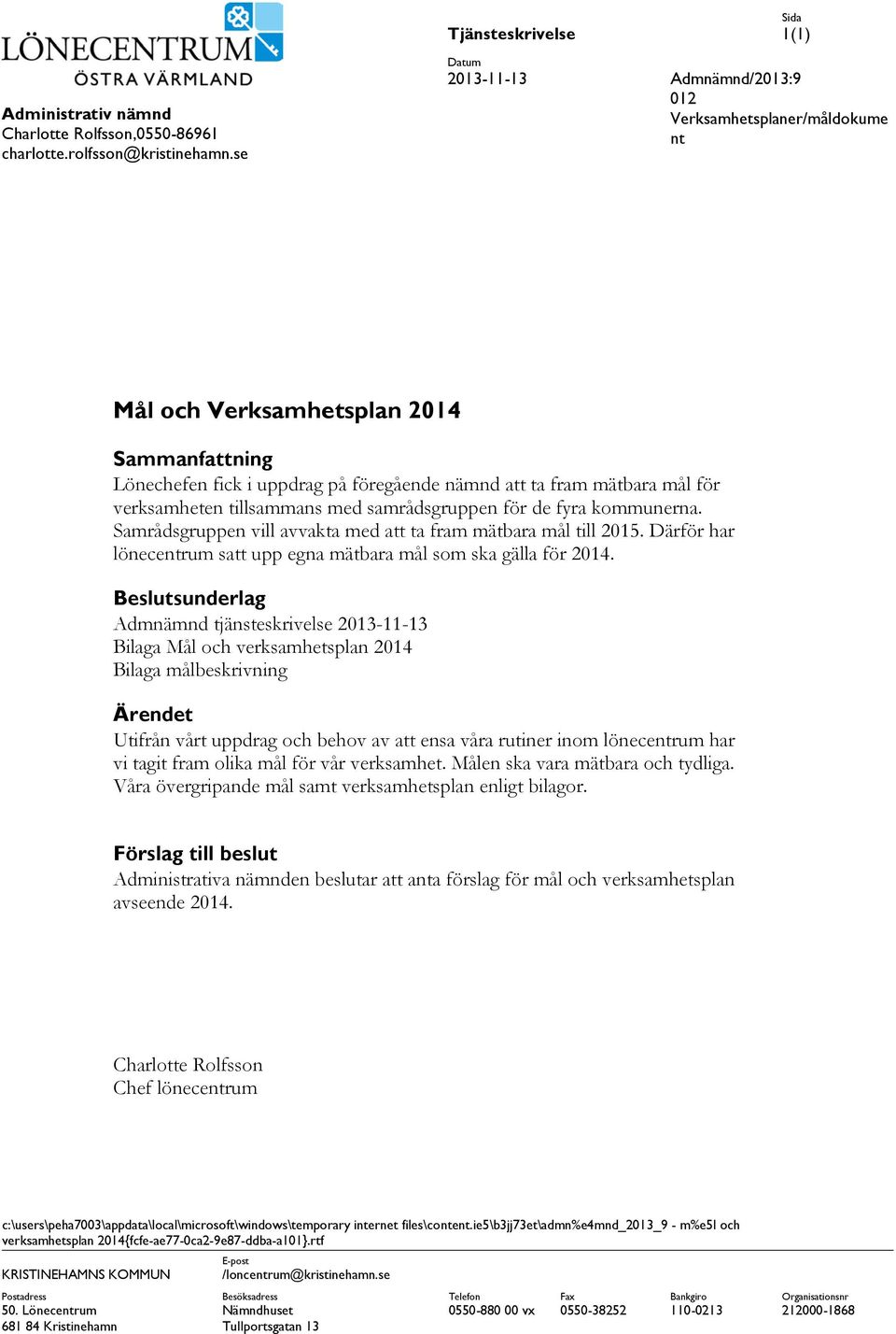 verksamheten tillsammans med samrådsgruppen för de fyra kommunerna. Samrådsgruppen vill avvakta med att ta fram mätbara mål till 2015.