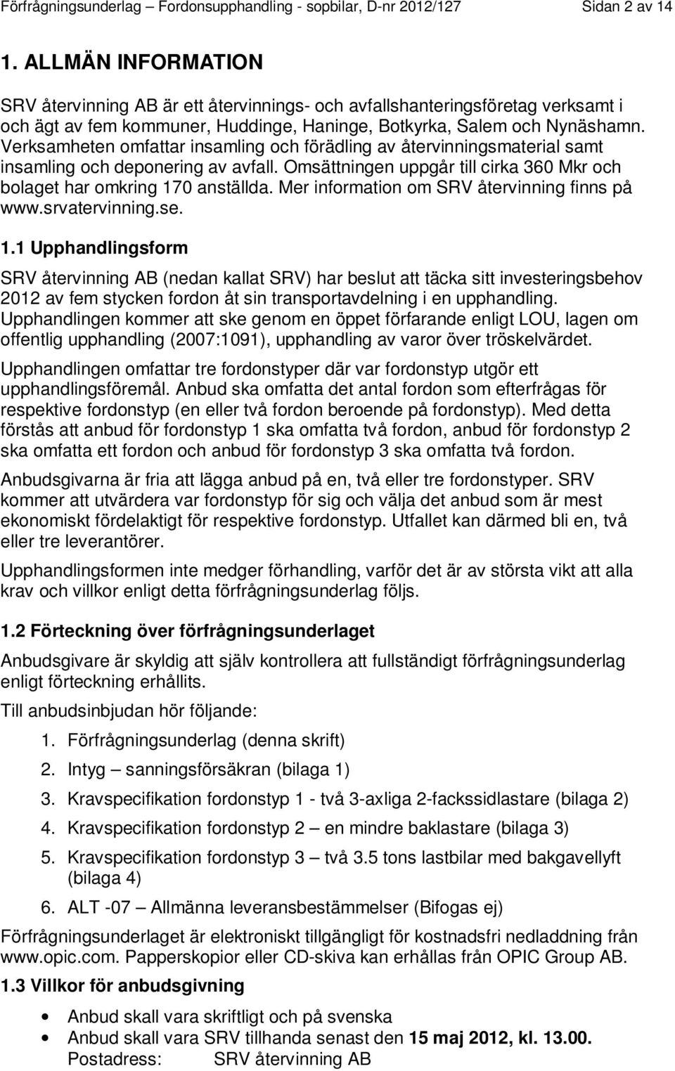 Verksamheten omfattar insamling och förädling av återvinningsmaterial samt insamling och deponering av avfall. Omsättningen uppgår till cirka 360 Mkr och bolaget har omkring 170 anställda.