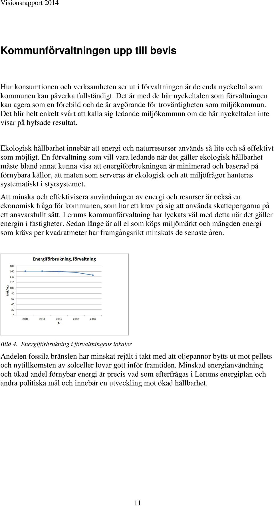 Det blir helt enkelt svårt att kalla sig ledande miljökommun om de här nyckeltalen inte visar på hyfsade resultat.