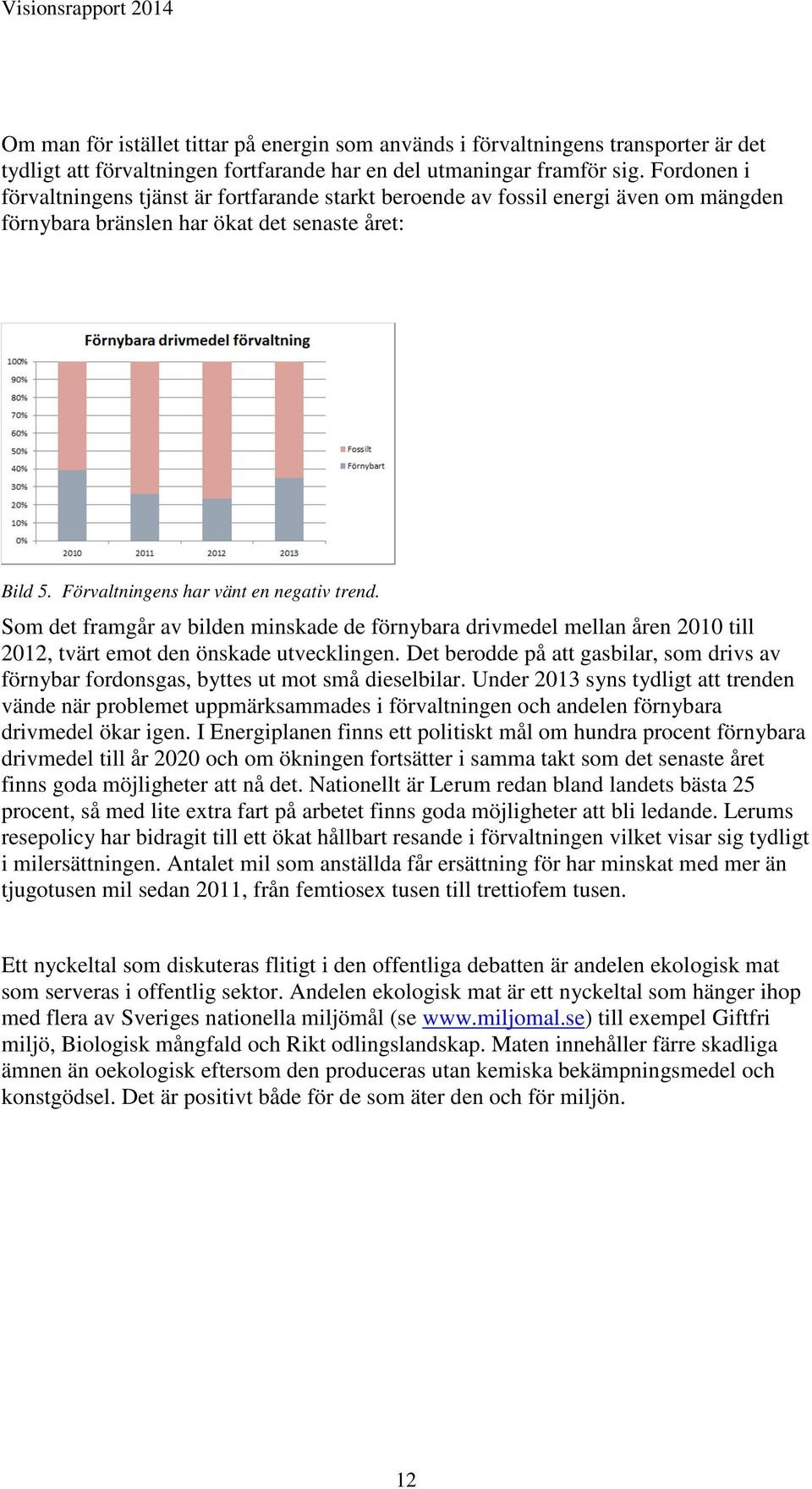 Som det framgår av bilden minskade de förnybara drivmedel mellan åren 2010 till 2012, tvärt emot den önskade utvecklingen.