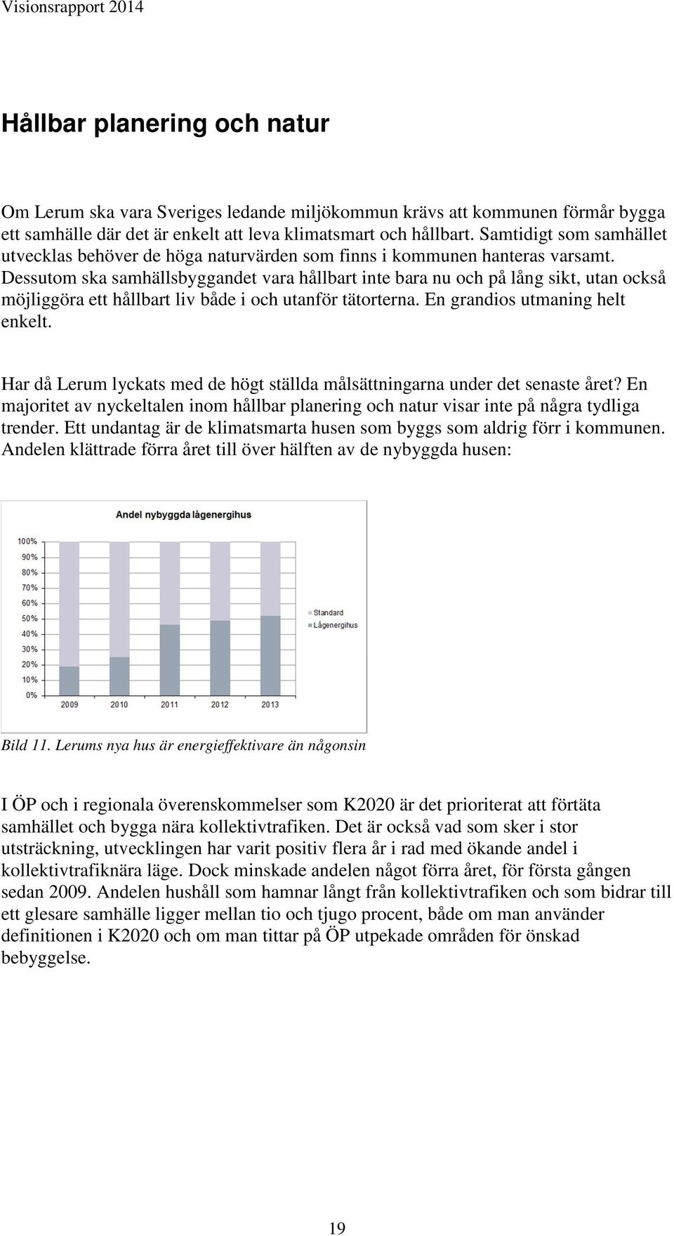 Dessutom ska samhällsbyggandet vara hållbart inte bara nu och på lång sikt, utan också möjliggöra ett hållbart liv både i och utanför tätorterna. En grandios utmaning helt enkelt.