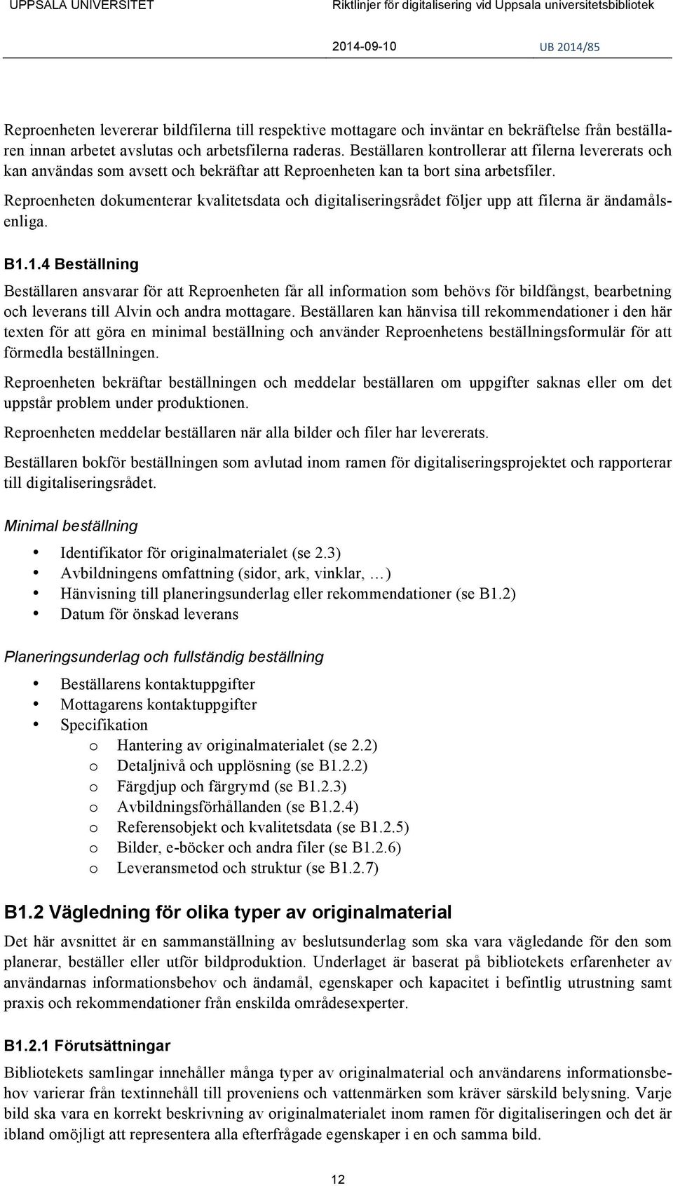 Reproenheten dokumenterar kvalitetsdata och digitaliseringsrådet följer upp att filerna är ändamålsenliga. B1.
