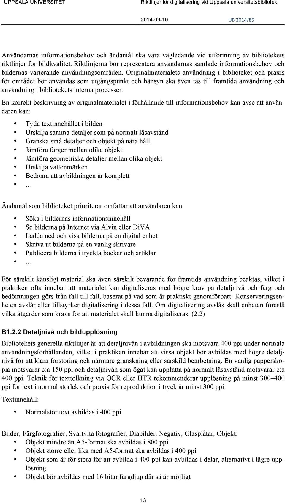 Originalmaterialets användning i biblioteket och praxis för området bör användas som utgångspunkt och hänsyn ska även tas till framtida användning och användning i bibliotekets interna processer.