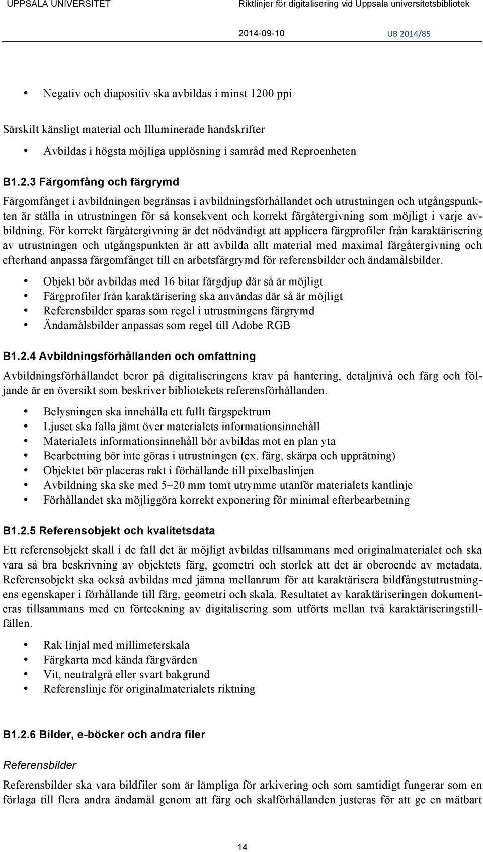 3 Färgomfång och färgrymd Färgomfånget i avbildningen begränsas i avbildningsförhållandet och utrustningen och utgångspunkten är ställa in utrustningen för så konsekvent och korrekt färgåtergivning