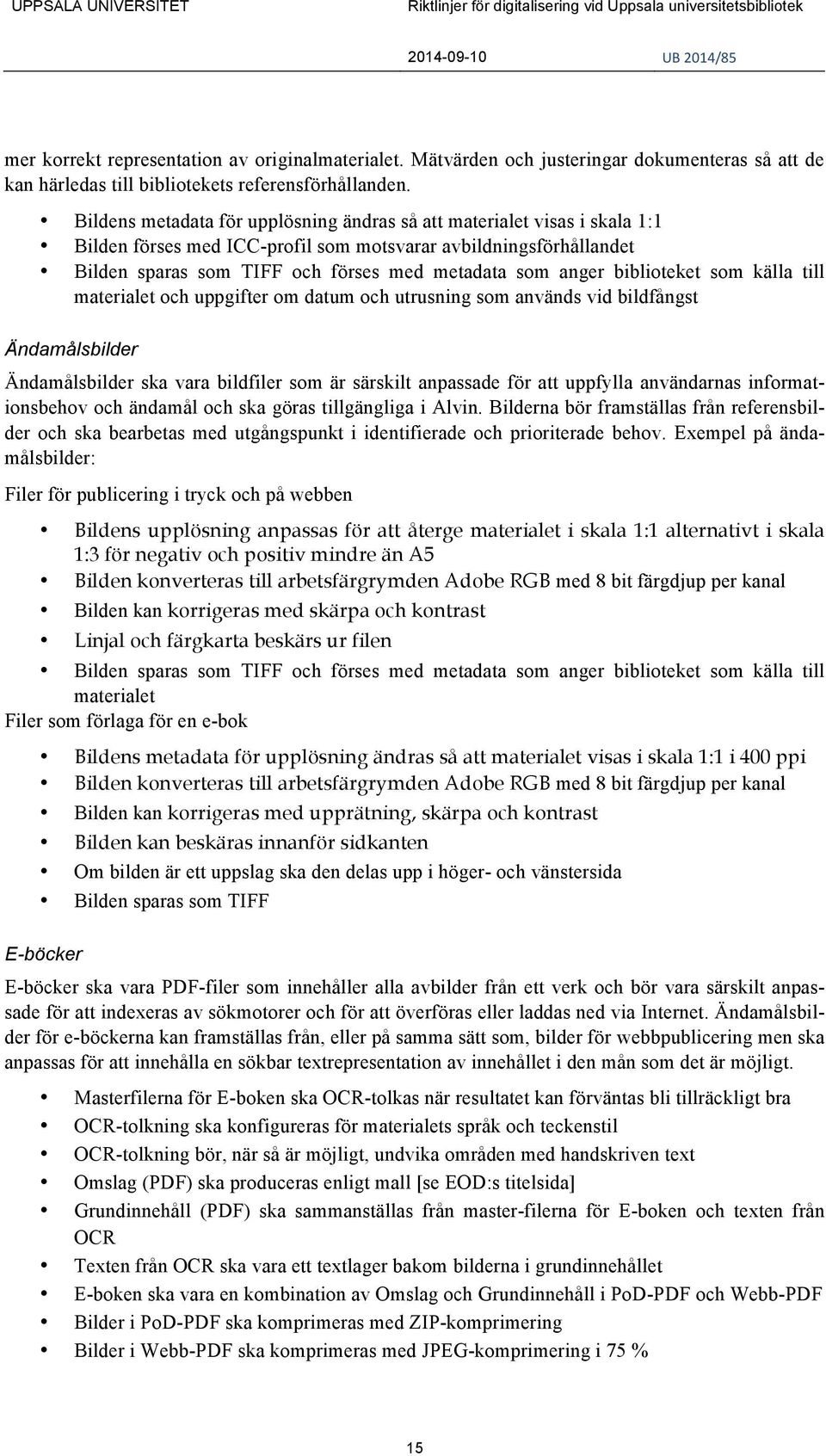 biblioteket som källa till materialet och uppgifter om datum och utrusning som används vid bildfångst Ändamålsbilder Ändamålsbilder ska vara bildfiler som är särskilt anpassade för att uppfylla