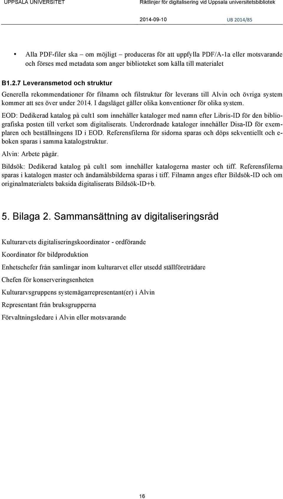 I dagsläget gäller olika konventioner för olika system. EOD: Dedikerad katalog på cult1 som innehåller kataloger med namn efter Libris-ID för den bibliografiska posten till verket som digitaliserats.