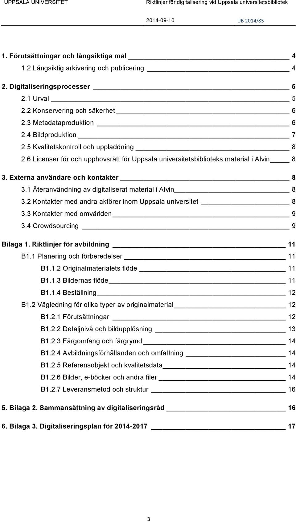 1 Återanvändning av digitaliserat material i Alvin 8 3.2 Kontakter med andra aktörer inom Uppsala universitet 8 3.3 Kontakter med omvärlden 9 3.4 Crowdsourcing 9 Bilaga 1.
